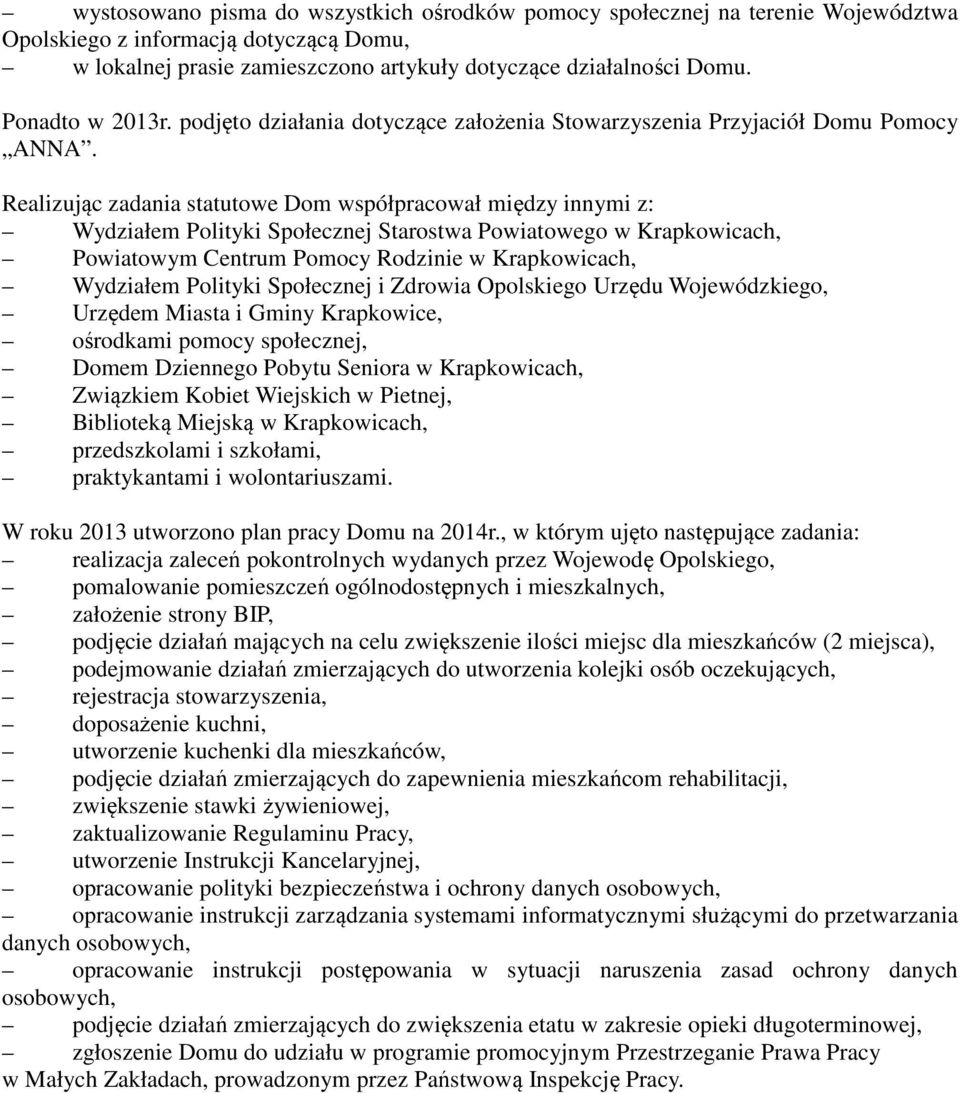 Realizując zadania statutowe Dom współpracował między innymi z: Wydziałem Polityki Społecznej Starostwa Powiatowego w Krapkowicach, Powiatowym Centrum Pomocy Rodzinie w Krapkowicach, Wydziałem