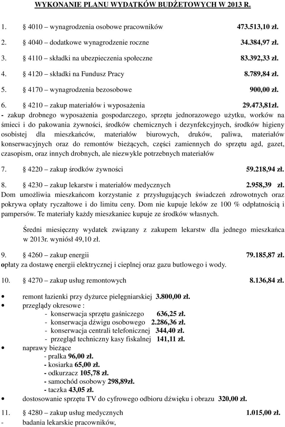 - zakup drobnego wyposażenia gospodarczego, sprzętu jednorazowego użytku, worków na śmieci i do pakowania żywności, środków chemicznych i dezynfekcyjnych, środków higieny osobistej dla mieszkańców,