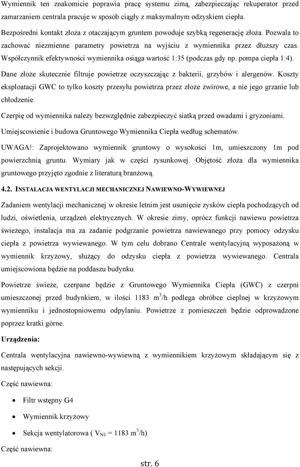 Współczynnik efektywności wymiennika osiąga wartość 1:35 (podczas gdy np. pompa ciepła 1:4). Dane złoże skutecznie filtruje powietrze oczyszczając z bakterii, grzybów i alergenów.