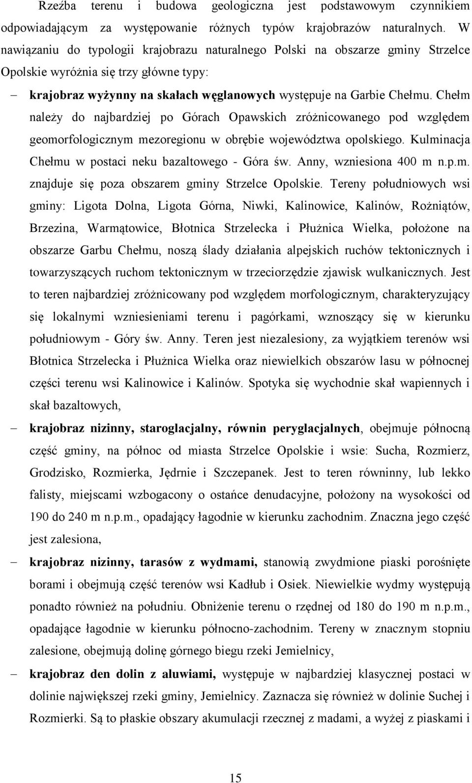 Chełm należy do najbardziej po Górach Opawskich zróżnicowanego pod względem geomorfologicznym mezoregionu w obrębie województwa opolskiego. Kulminacja Chełmu w postaci neku bazaltowego - Góra św.