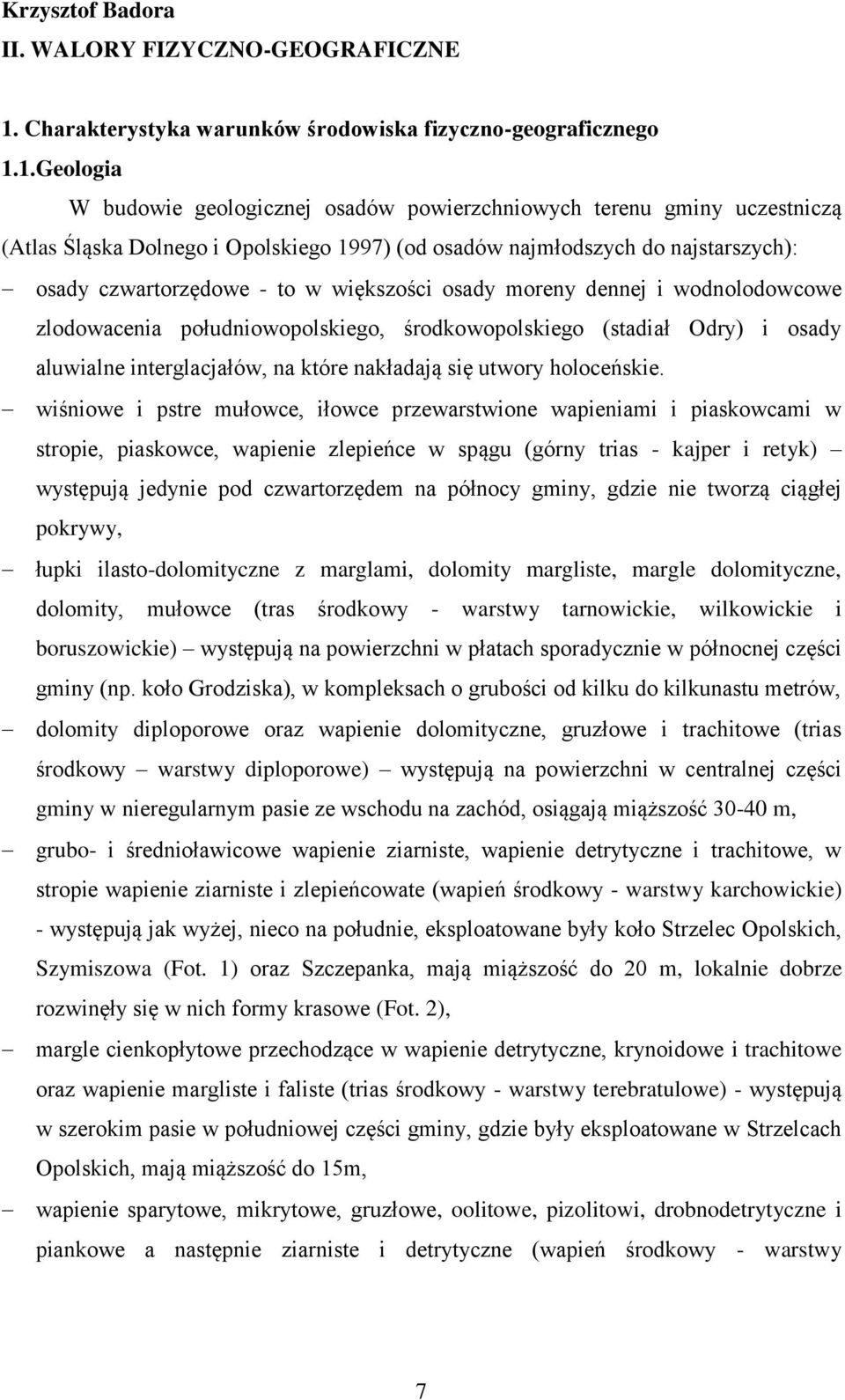 1.Geologia W budowie geologicznej osadów powierzchniowych terenu gminy uczestniczą (Atlas Śląska Dolnego i Opolskiego 1997) (od osadów najmłodszych do najstarszych): osady czwartorzędowe - to w