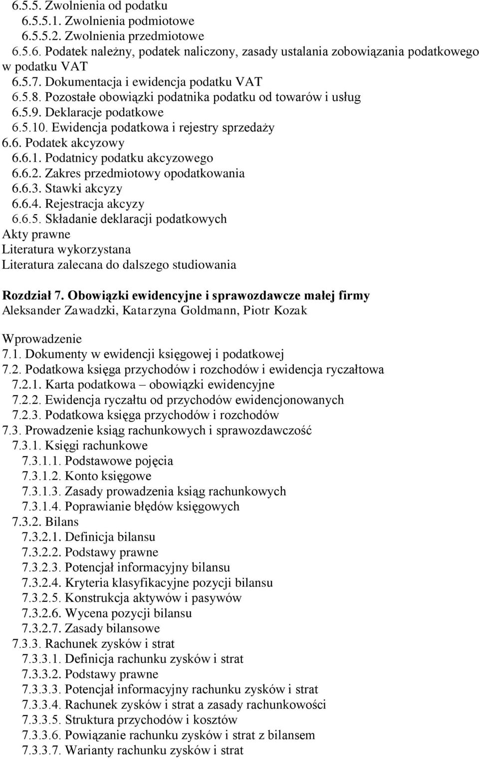 6.1. Podatnicy podatku akcyzowego 6.6.2. Zakres przedmiotowy opodatkowania 6.6.3. Stawki akcyzy 6.6.4. Rejestracja akcyzy 6.6.5. Składanie deklaracji podatkowych Rozdział 7.