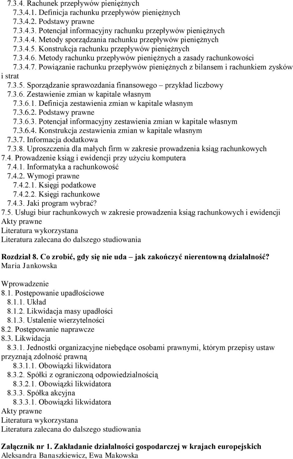 3.5. Sporządzanie sprawozdania finansowego przykład liczbowy 7.3.6. Zestawienie zmian w kapitale własnym 7.3.6.1. Definicja zestawienia zmian w kapitale własnym 7.3.6.2. Podstawy prawne 7.3.6.3. Potencjał informacyjny zestawienia zmian w kapitale własnym 7.