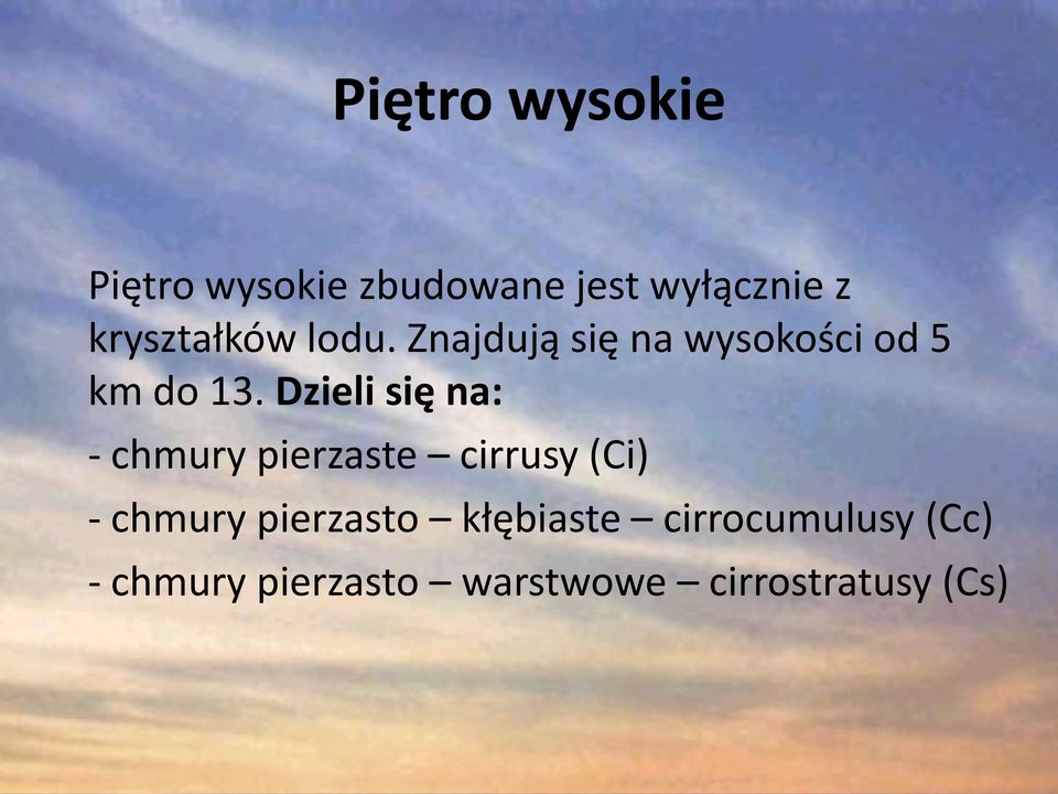 Dzieli się na: - chmury pierzaste cirrusy (Ci) - chmury