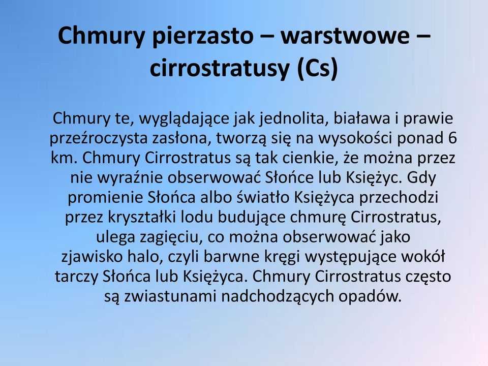 Gdy promienie Słońca albo światło Księżyca przechodzi przez kryształki lodu budujące chmurę Cirrostratus, ulega zagięciu, co można