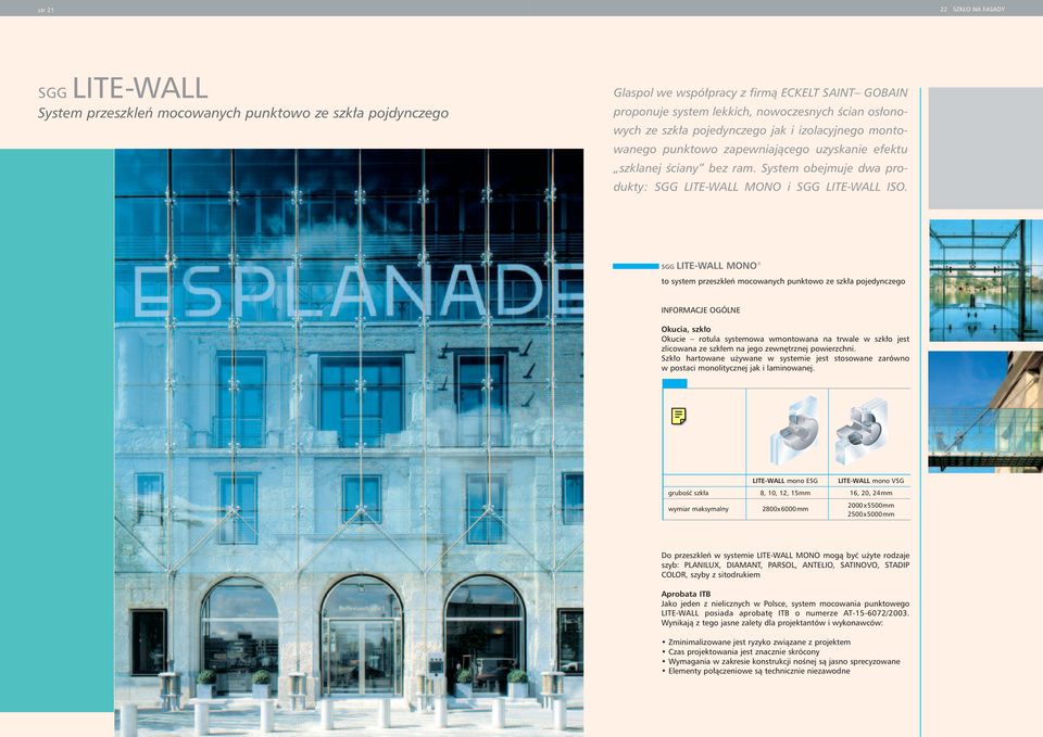 SGG LITE-WALL MONO to system przeszkleń mocowanych punktowo ze szkła pojedynczego INFORMACJE OGÓLNE Okucia, szkło Okucie rotula systemowa wmontowana na trwale w szkło jest zlicowana ze szkłem na jego