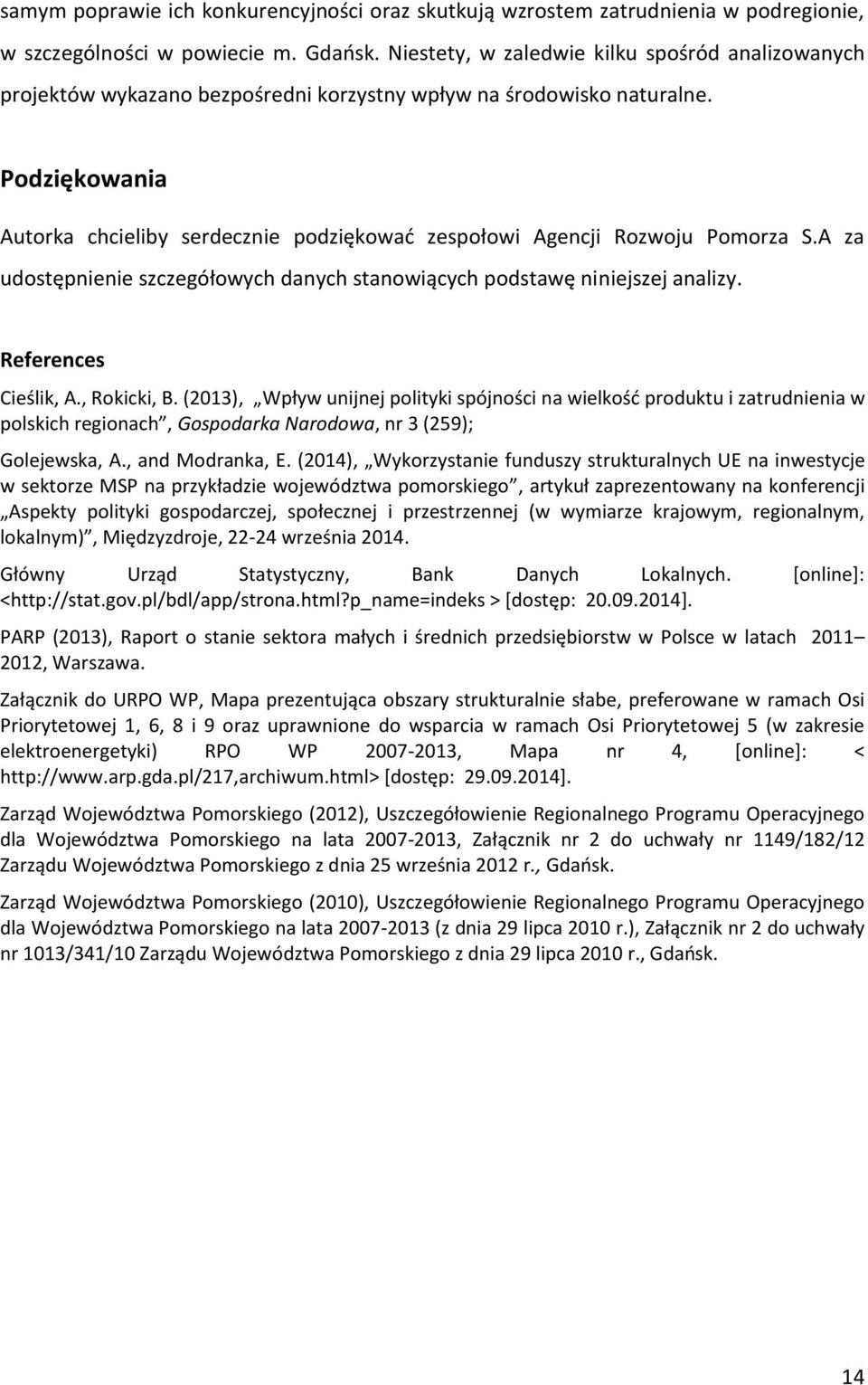 Podziękowania Autorka chcieliby serdecznie podziękować zespołowi Agencji Rozwoju Pomorza S.A za udostępnienie szczegółowych danych stanowiących podstawę niniejszej analizy. References Cieślik, A.