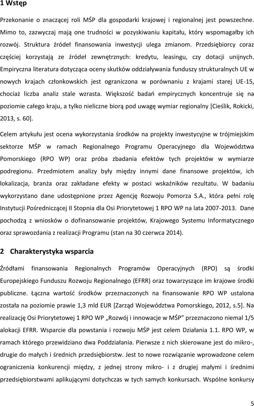 Empiryczna literatura dotycząca oceny skutków oddziaływania funduszy strukturalnych UE w nowych krajach członkowskich jest ograniczona w porównaniu z krajami starej UE-15, chociaż liczba analiz stale