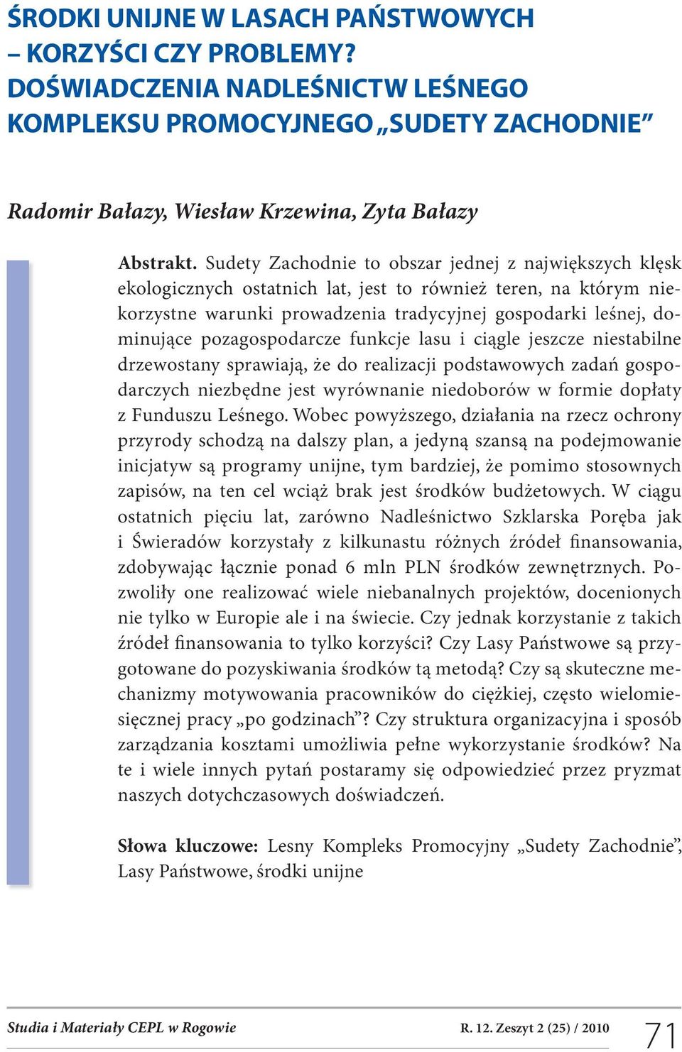 pozagospodarcze funkcje lasu i ciągle jeszcze niestabilne drzewostany sprawiają, że do realizacji podstawowych zadań gospodarczych niezbędne jest wyrównanie niedoborów w formie dopłaty z Funduszu