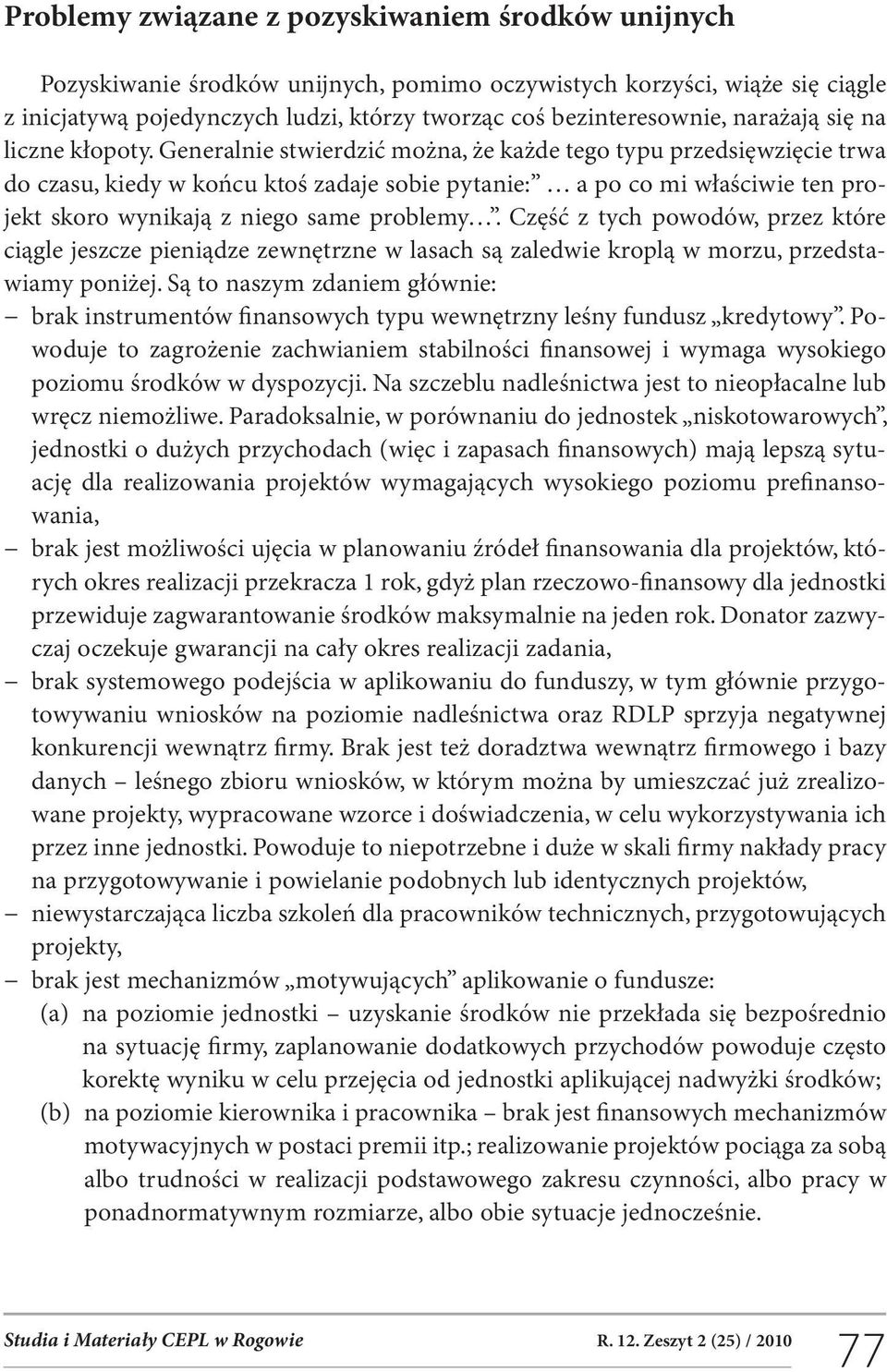 Generalnie stwierdzić można, że każde tego typu przedsięwzięcie trwa do czasu, kiedy w końcu ktoś zadaje sobie pytanie: a po co mi właściwie ten projekt skoro wynikają z niego same problemy.