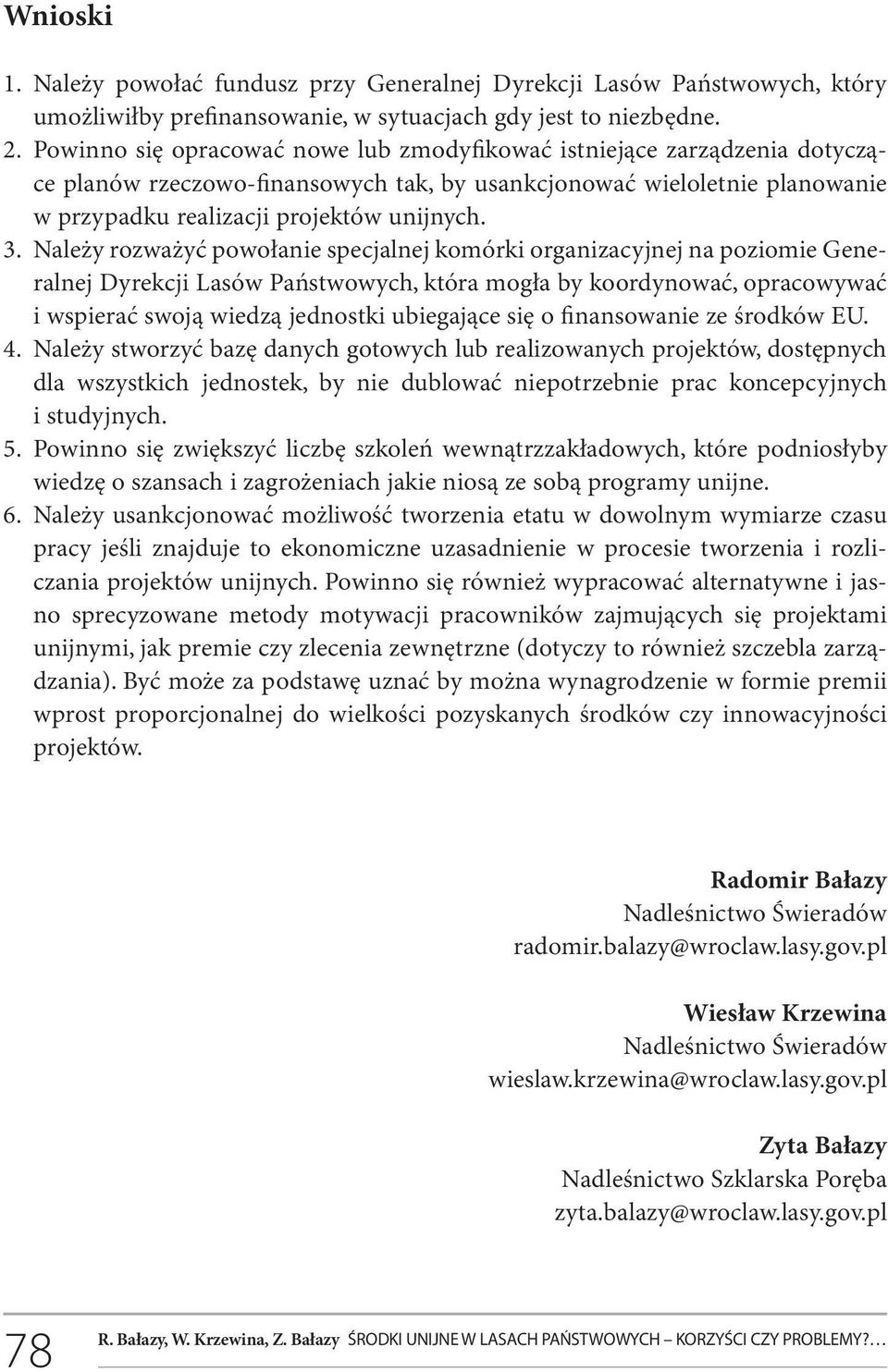 Należy rozważyć powołanie specjalnej komórki organizacyjnej na poziomie Generalnej Dyrekcji Lasów Państwowych, która mogła by koordynować, opracowywać i wspierać swoją wiedzą jednostki ubiegające się