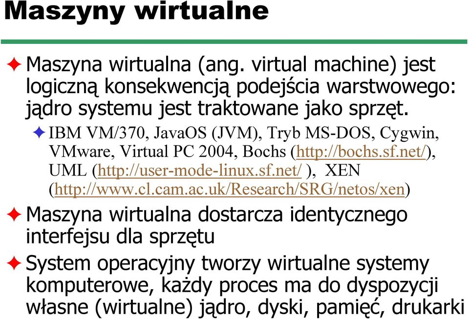 IBM VM/370, JavaOS (JVM), Tryb MS-DOS, Cygwin, VMware, Virtual PC 2004, Bochs (http://bochs.sf.net/), UML (http://user-mode-linux.sf.net/ ), XEN (http://www.