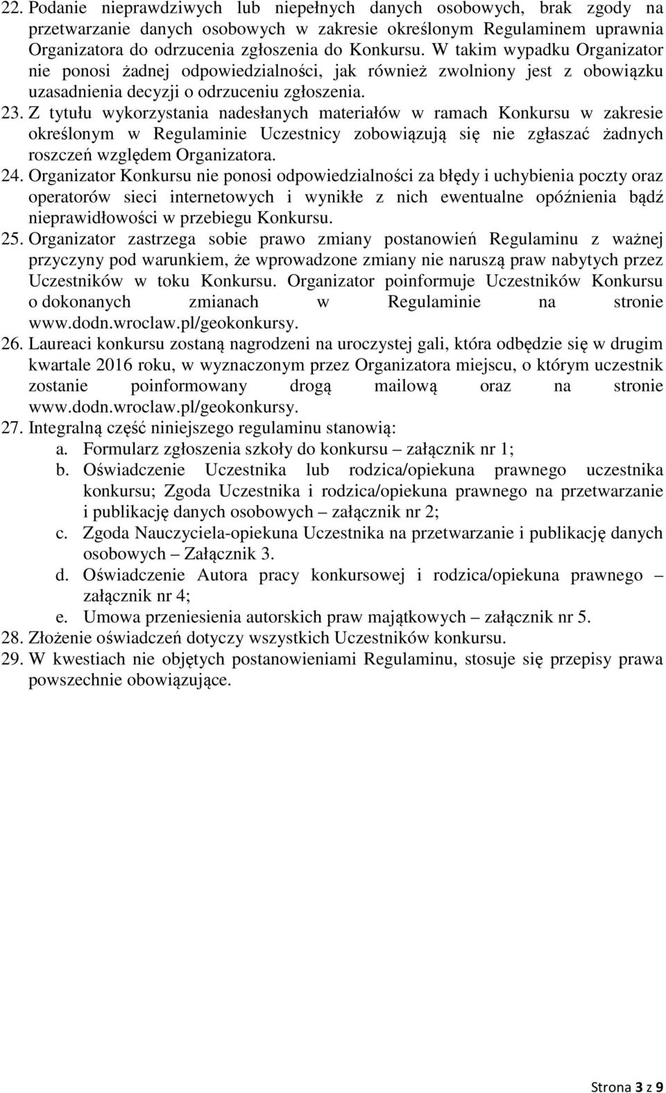 Z tytułu wykorzystania nadesłanych materiałów w ramach Konkursu w zakresie określonym w Regulaminie Uczestnicy zobowiązują się nie zgłaszać żadnych roszczeń względem Organizatora. 24.