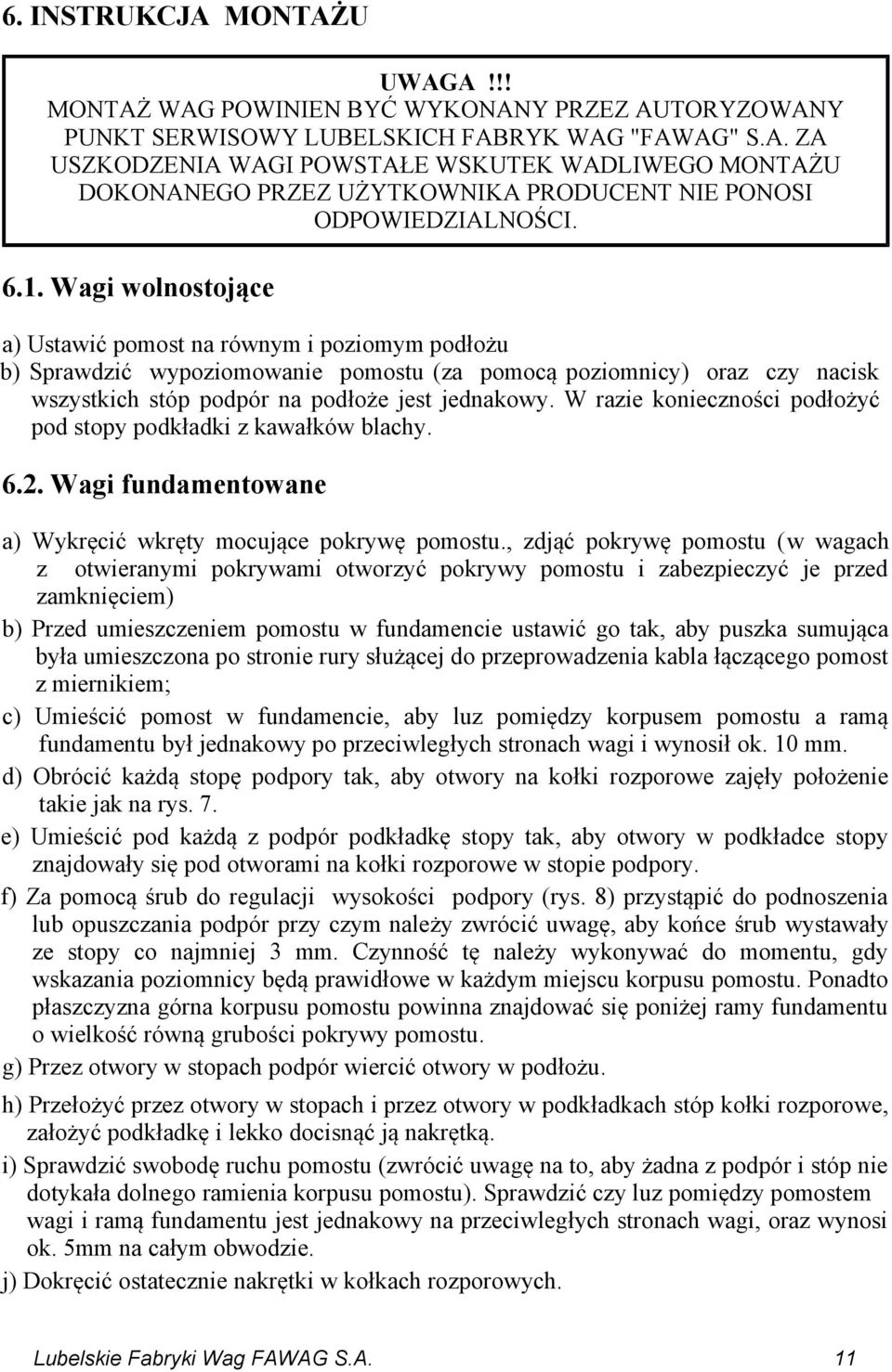 W razie konieczności podłożyć pod stopy podkładki z kawałków blachy. 6.2. Wagi fundamentowane a) Wykręcić wkręty mocujące pokrywę pomostu.