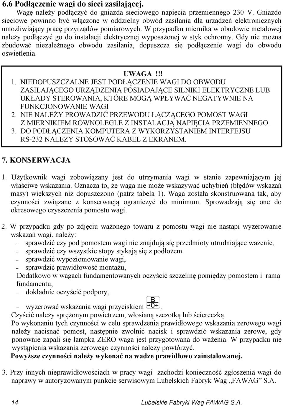 W przypadku miernika w obudowie metalowej należy podłączyć go do instalacji elektrycznej wyposażonej w styk ochronny.