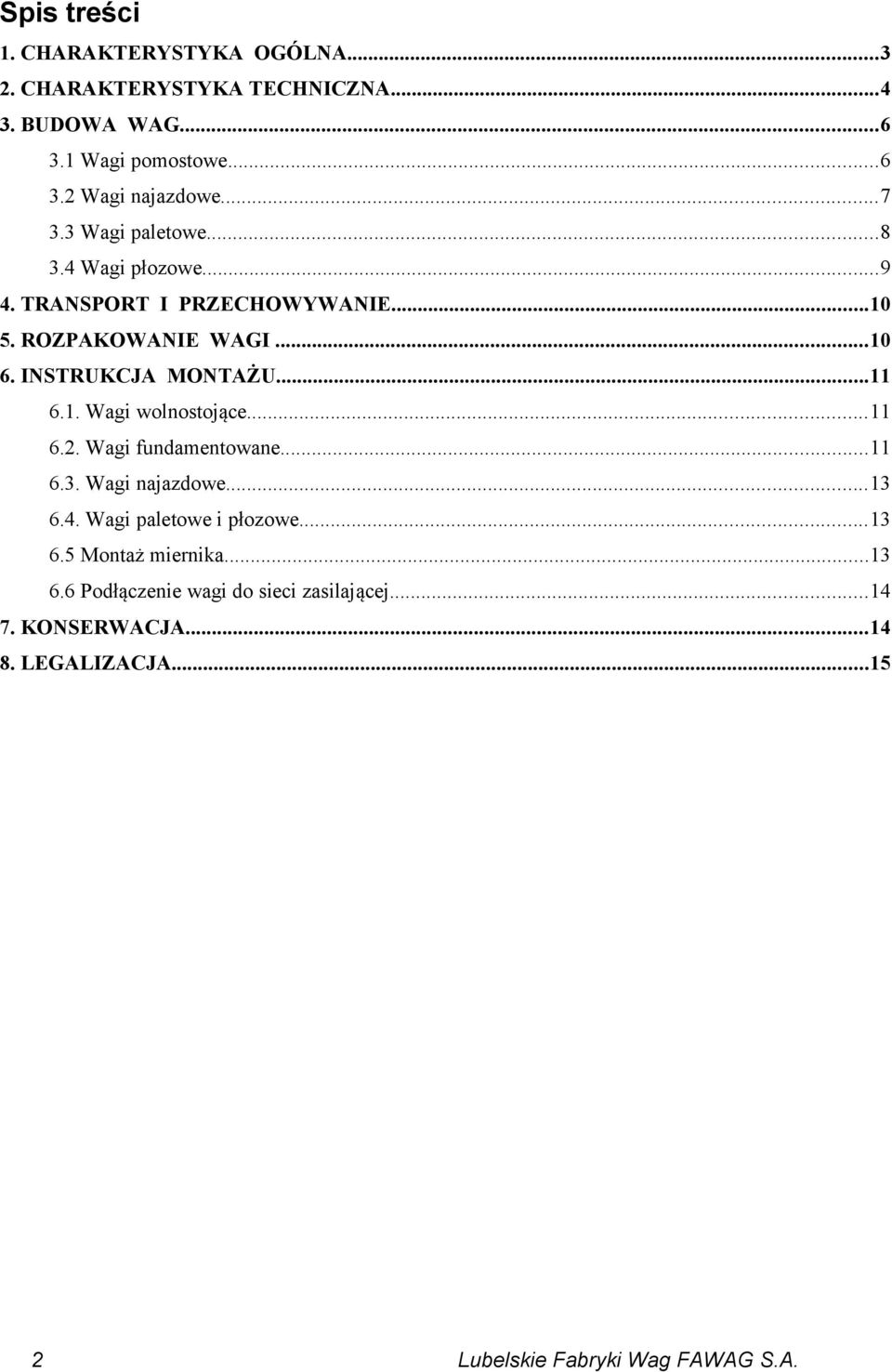 ..11 6.1. Wagi wolnostojące...11 6.2. Wagi fundamentowane...11 6.3. Wagi najazdowe...13 6.4. Wagi paletowe i płozowe...13 6.5 Montaż miernika.