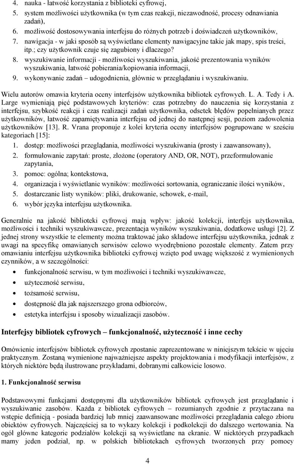 ; czy użytkownik czuje się zagubiony i dlaczego? 8. wyszukiwanie informacji - możliwości wyszukiwania, jakość prezentowania wyników wyszukiwania, łatwość pobierania/kopiowania informacji, 9.