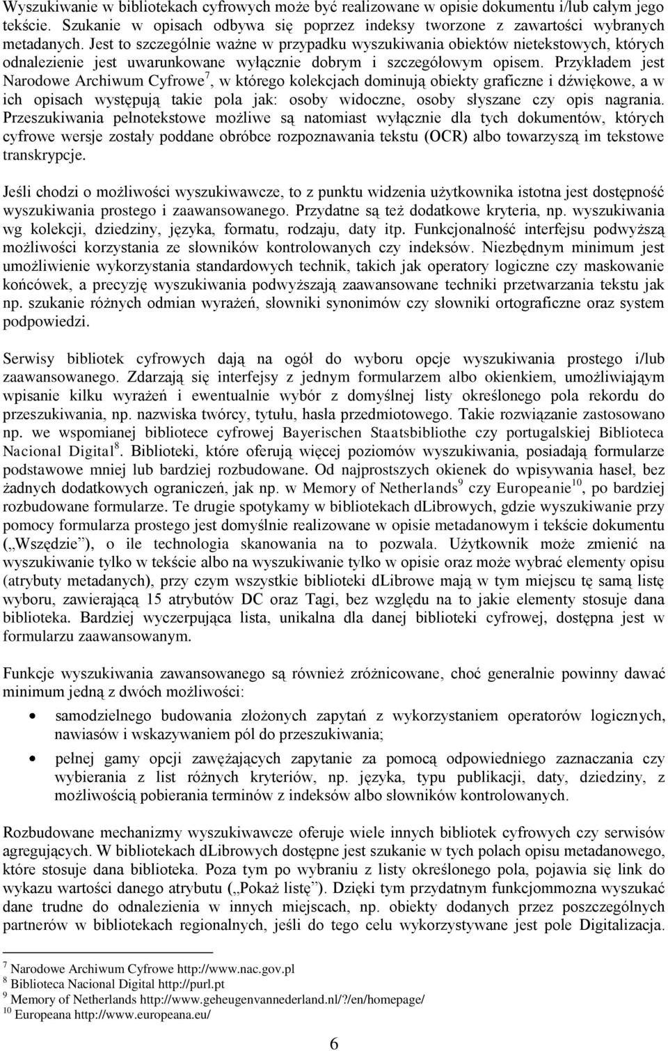 Przykładem jest Narodowe Archiwum Cyfrowe 7, w którego kolekcjach dominują obiekty graficzne i dźwiękowe, a w ich opisach występują takie pola jak: osoby widoczne, osoby słyszane czy opis nagrania.