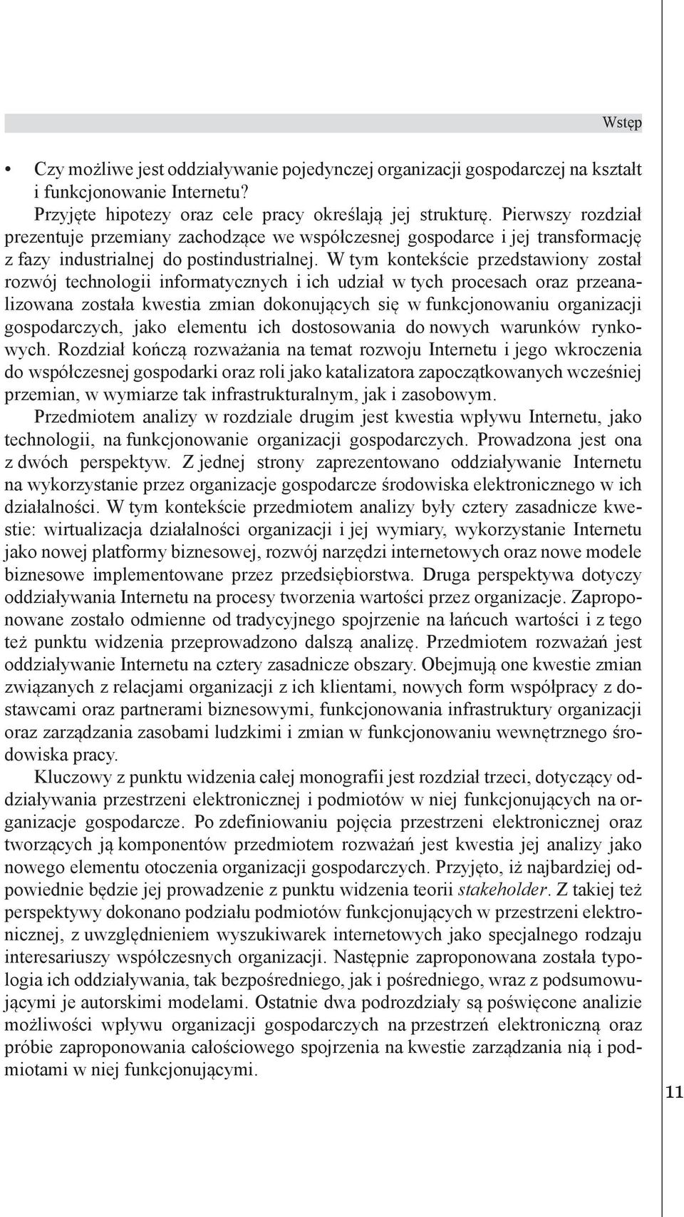 W tym kontekście przedstawiony został rozwój technologii informatycznych i ich udział w tych procesach oraz przeanalizowana została kwestia zmian dokonujących się w funkcjonowaniu organizacji