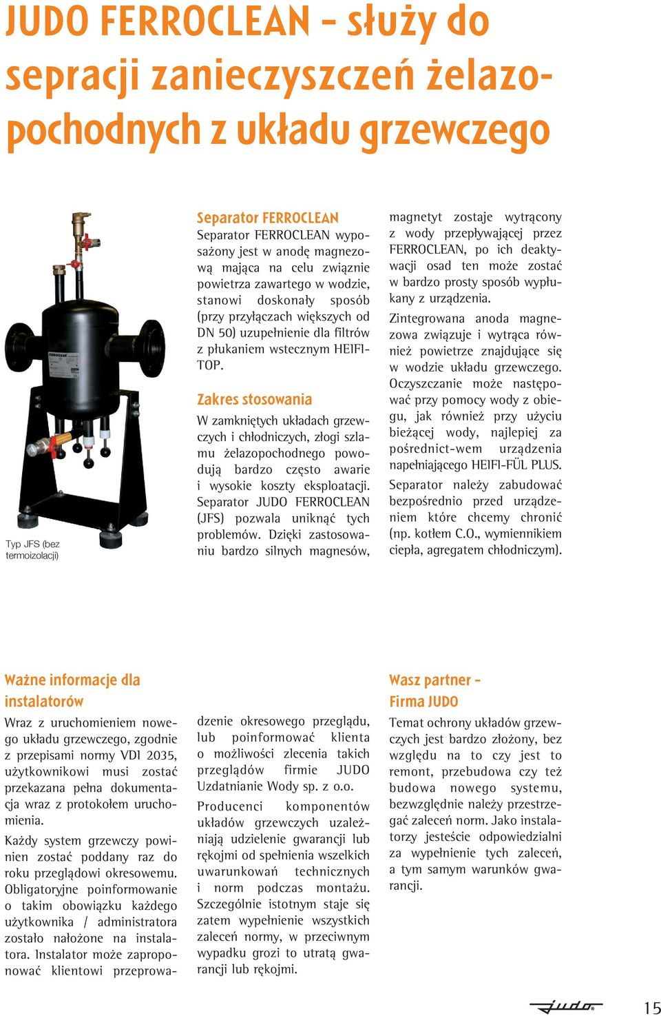 Zakres stosowania W zamkniętych układach grzewczych i chłodniczych, złogi szlamu żelazopochodnego powodują bardzo często awarie i wysokie koszty eksploatacji.