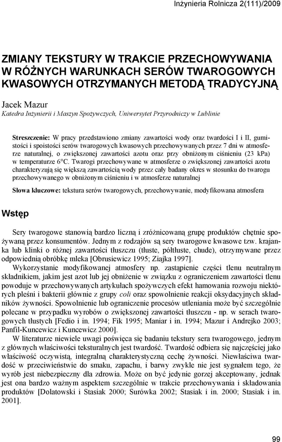 przez 7 dni w atmosferze naturalnej, o zwiększonej zawartości azotu oraz przy obniżonym ciśnieniu (23 kpa) w temperaturze 6 C.