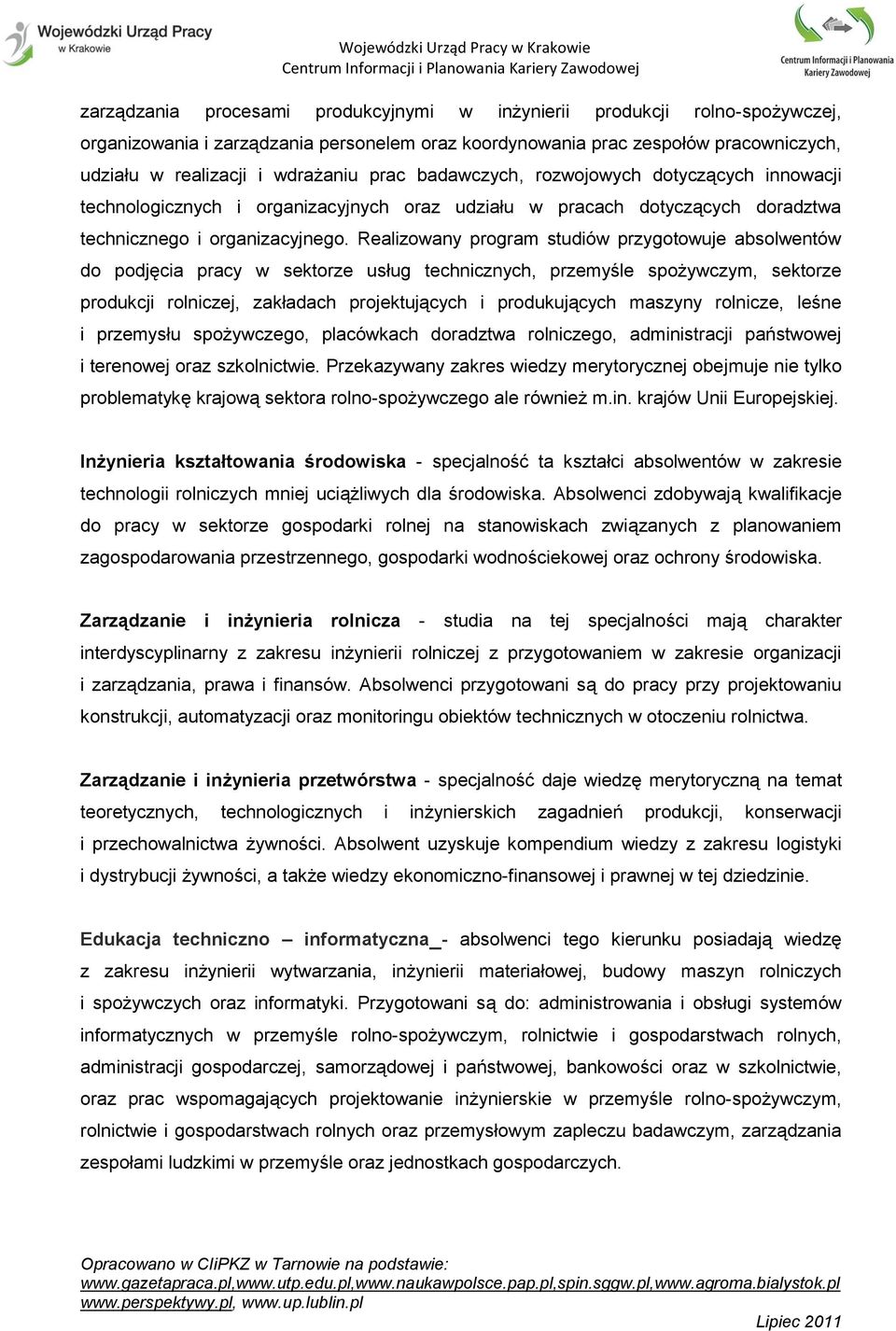 Realizowany program studiów przygotowuje absolwentów do podjęcia pracy w sektorze usług technicznych, przemyśle spożywczym, sektorze produkcji rolniczej, zakładach projektujących i produkujących