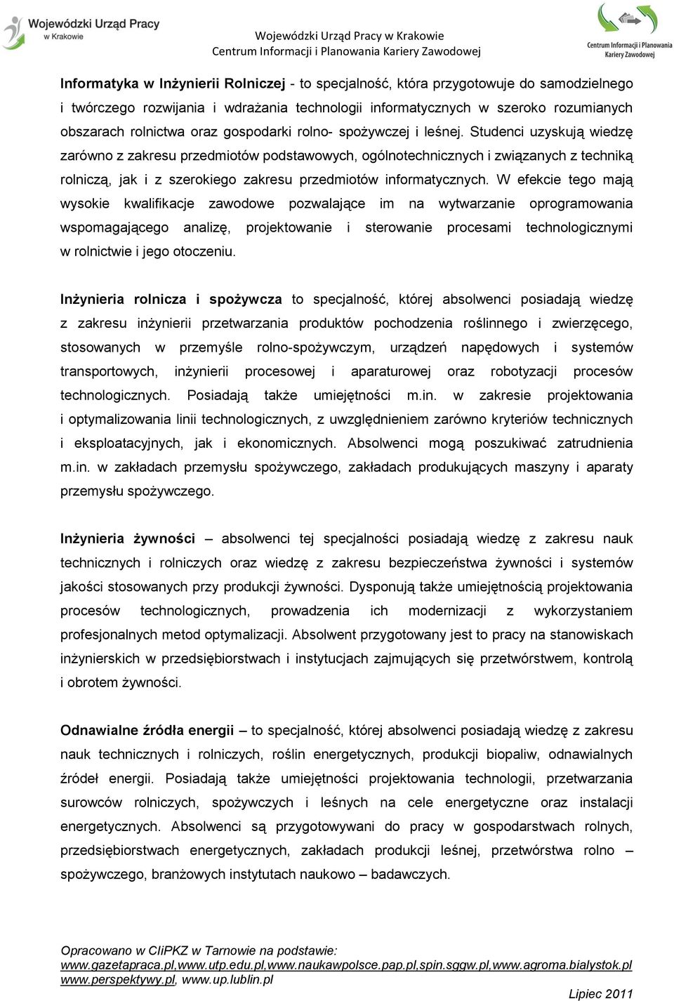 Studenci uzyskują wiedzę zarówno z zakresu przedmiotów podstawowych, ogólnotechnicznych i związanych z techniką rolniczą, jak i z szerokiego zakresu przedmiotów informatycznych.