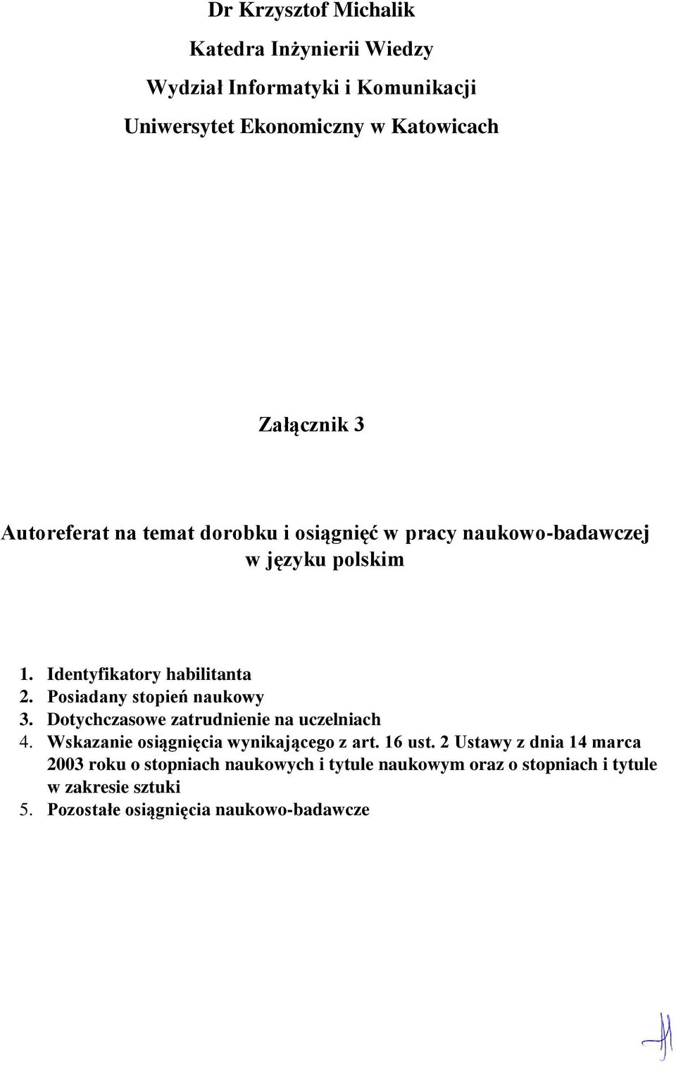 Posiadany stopień naukowy 3. Dotychczasowe zatrudnienie na uczelniach 4. Wskazanie osiągnięcia wynikającego z art. 16 ust.