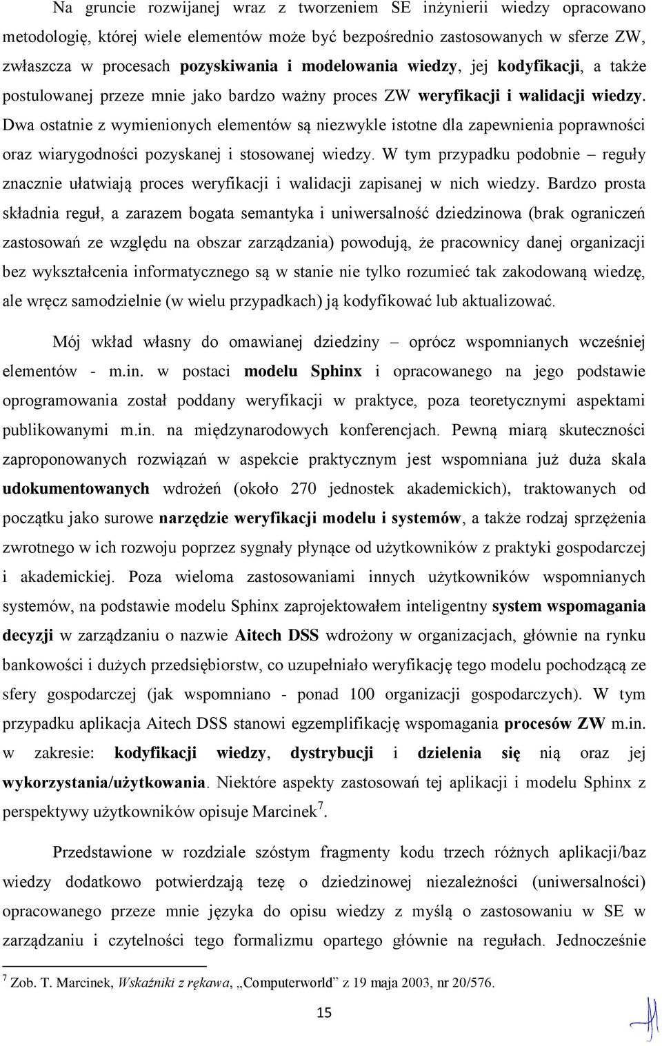 Dwa ostatnie z wymienionych elementów są niezwykle istotne dla zapewnienia poprawności oraz wiarygodności pozyskanej i stosowanej wiedzy.