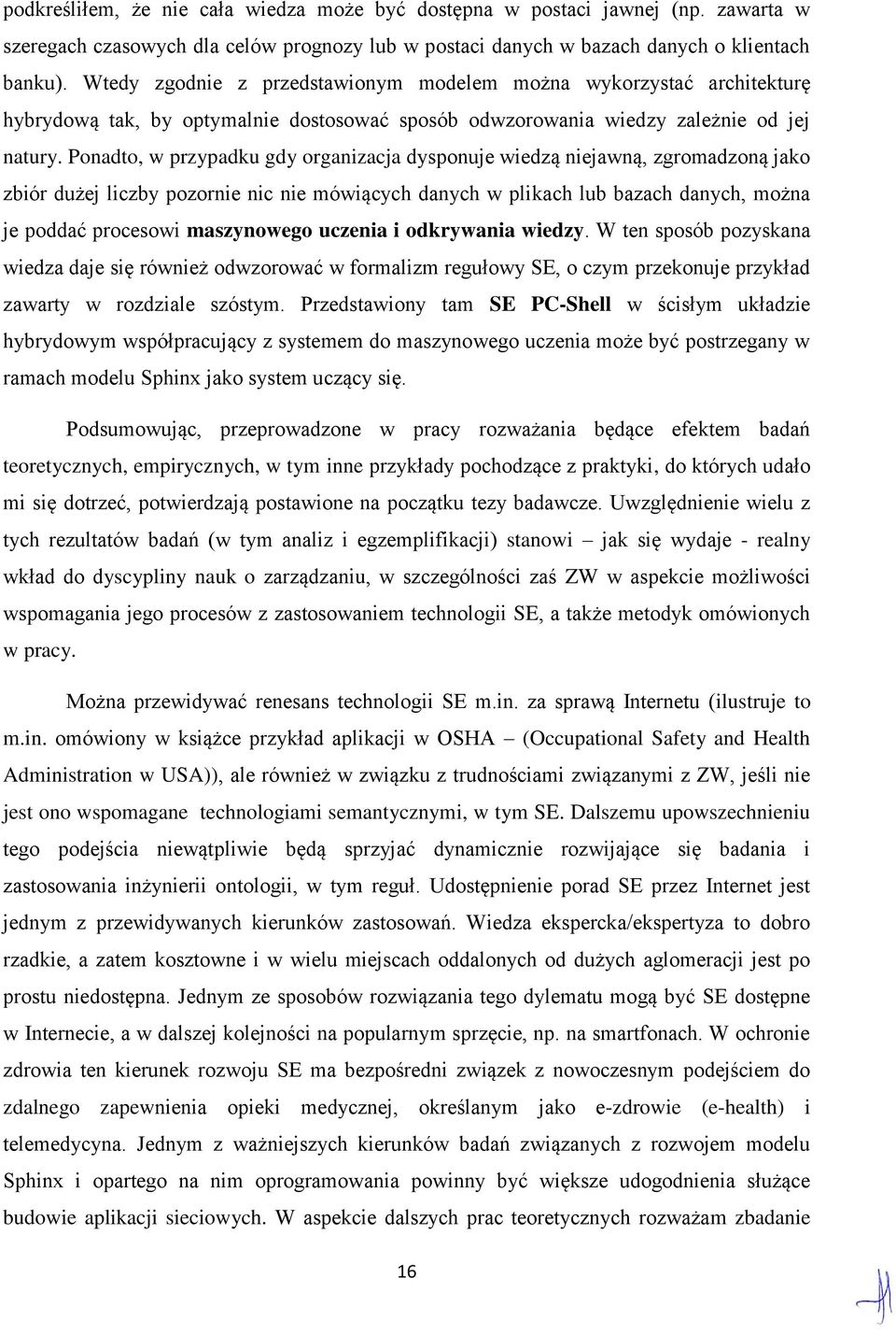 Ponadto, w przypadku gdy organizacja dysponuje wiedzą niejawną, zgromadzoną jako zbiór dużej liczby pozornie nic nie mówiących danych w plikach lub bazach danych, można je poddać procesowi