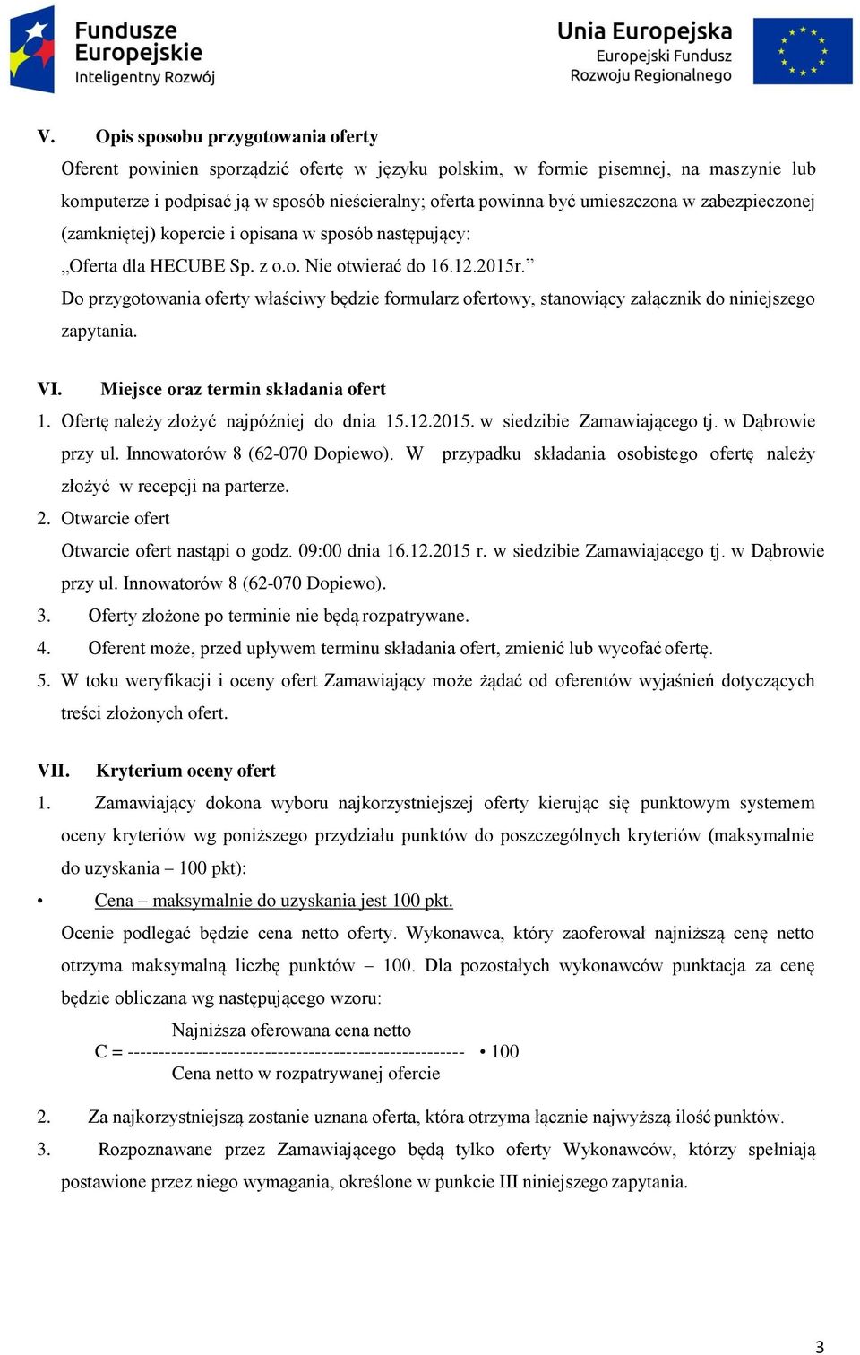 Do przygotowania oferty właściwy będzie formularz ofertowy, stanowiący załącznik do niniejszego zapytania. VI. Miejsce oraz termin składania ofert 1. Ofertę należy złożyć najpóźniej do dnia 15.12.