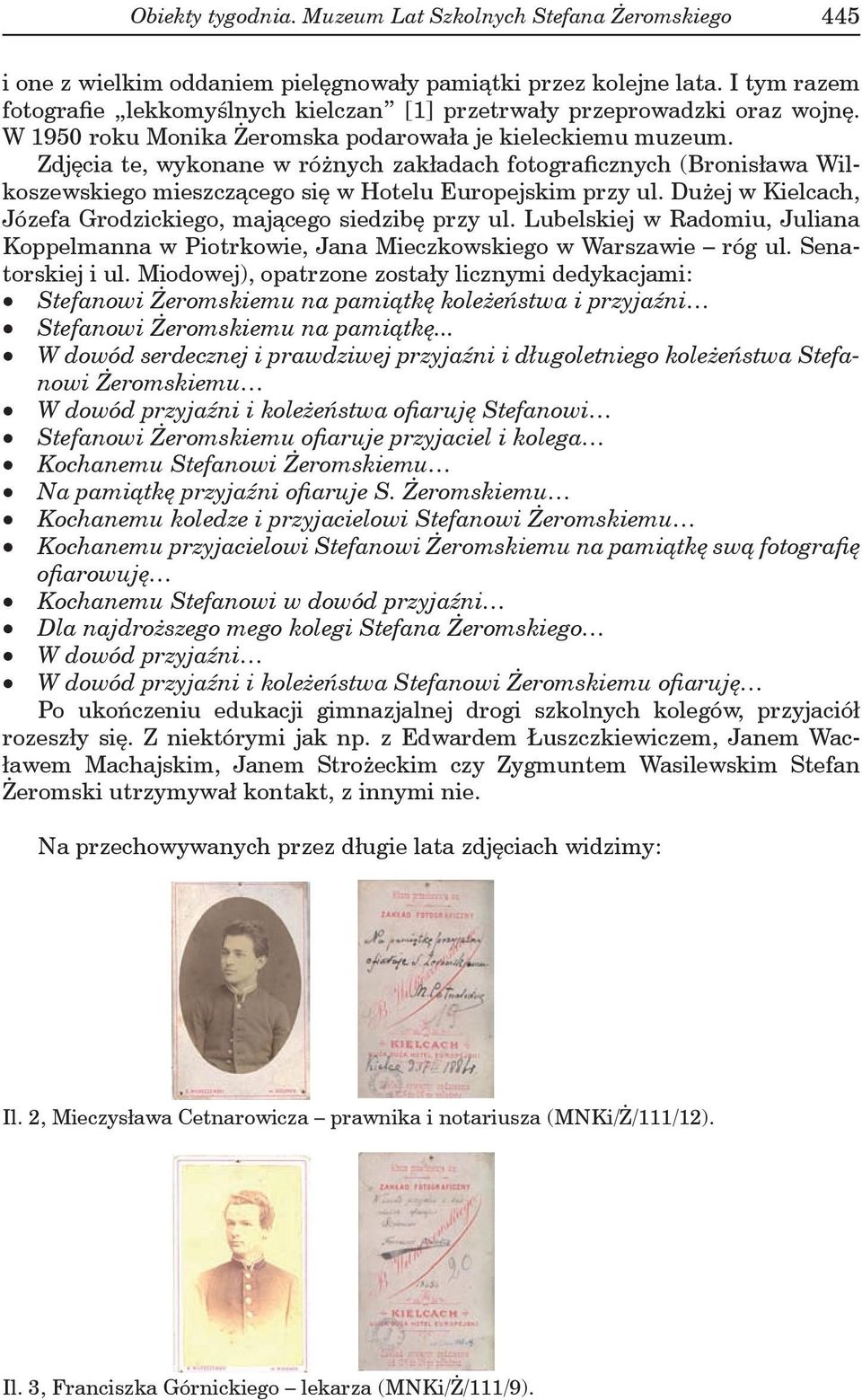 Zdjęcia te, wykonane w różnych zakładach fotograficznych (Bronisława Wilkoszewskiego mieszczącego się w Hotelu Europejskim przy ul. Dużej w Kielcach, Józefa Grodzickiego, mającego siedzibę przy ul.