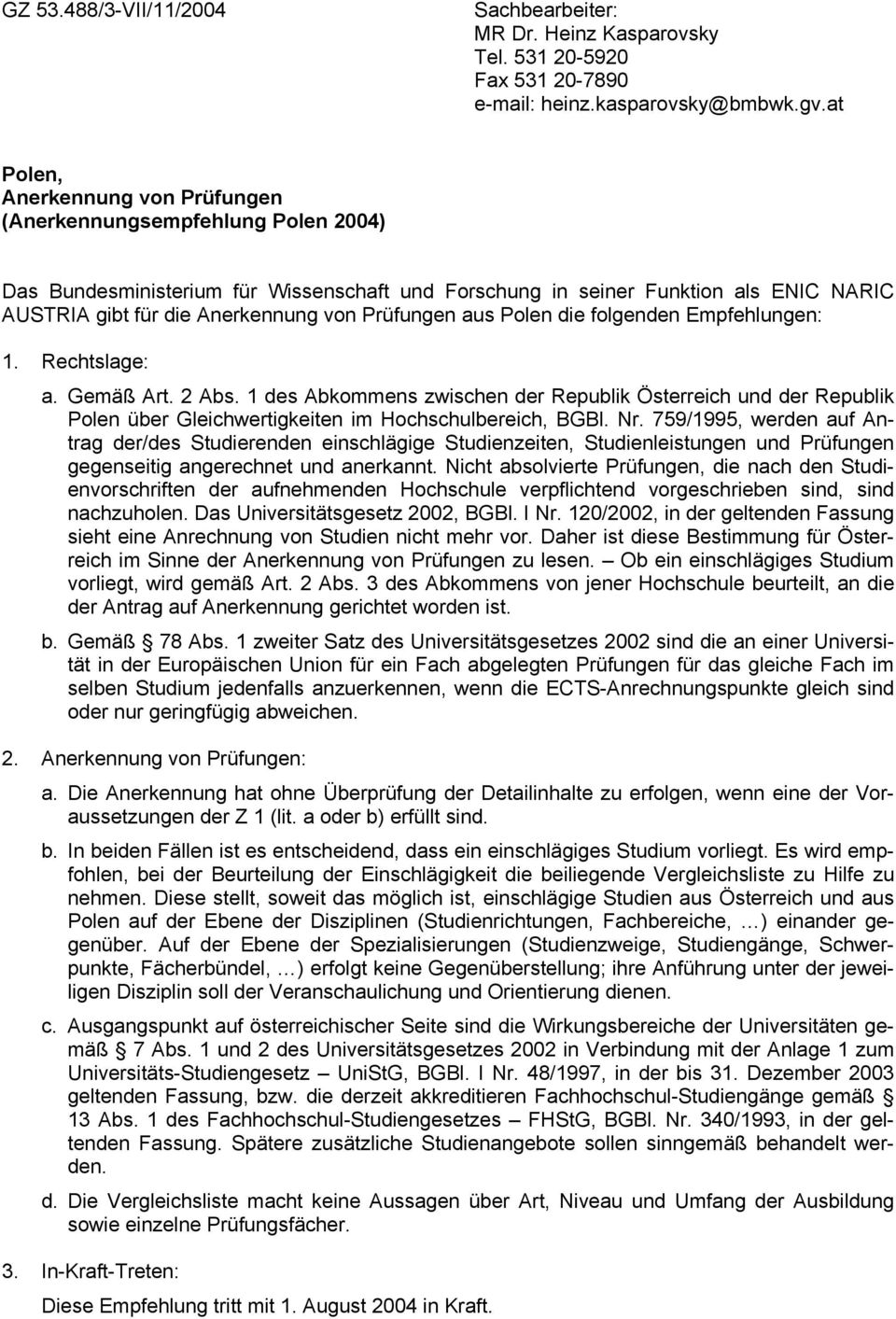 Das Bundesministerium für Wissenschaft und Forschung in seiner Funktion als ENIC NARIC AUSTRIA gibt für die Anerkennung von Prüfungen aus Polen die folgenden Empfehlungen: 1. Rechtslage: a. Gemäß Art.