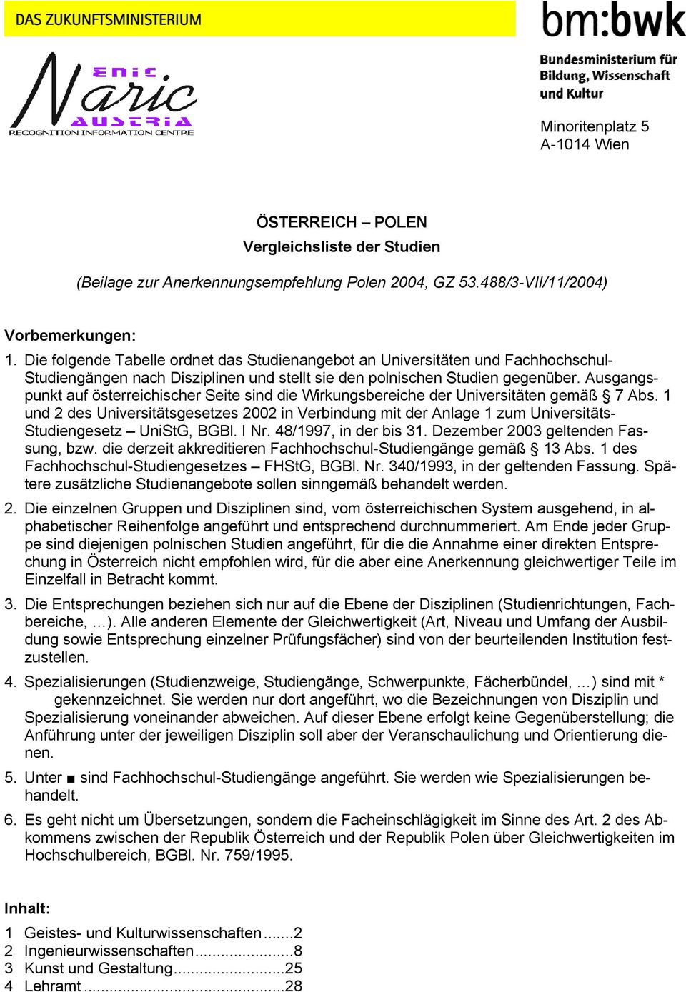 Ausgangspunkt auf österreichischer Seite sind die Wirkungsbereiche der Universitäten gemäß 7 Abs.
