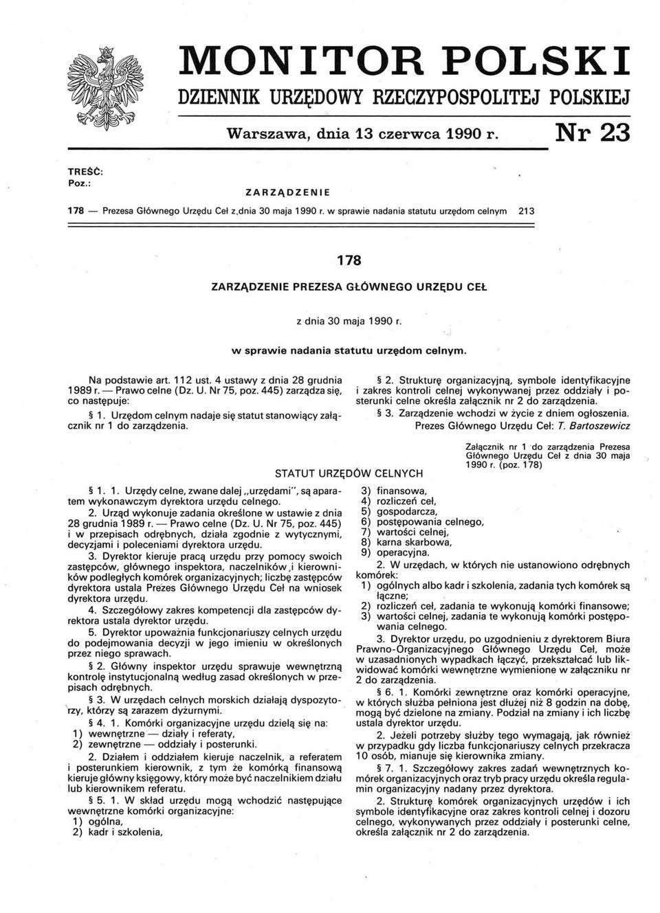 4 ustawy z dnia 28 grudnia 1989 r. - Prawo celne (Dz. U. Nr 7, poz. 44) zarządza się, co następuje: 1. Urzędom celnym nadaje się statut stanowiący załącznik nr 1 do zarządzenia. 2. Strukturę organizacyjną, symbole identyfikacyjne i zakres kontroli celnej wykonywanej przez oddziały i posterunki celne określa załącznik nr 2 do zarządzenia.