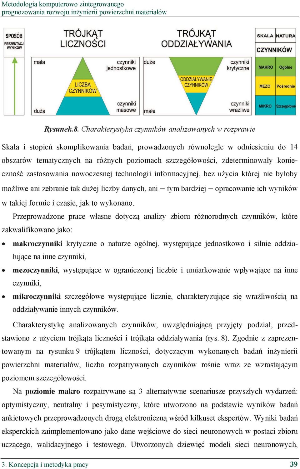 zdeterminowa y konieczno zastosowania nowoczesnej technologii informacyjnej, bez u ycia której nie by oby mo liwe ani zebranie tak du ej liczby danych, ani tym bardziej opracowanie ich wyników w