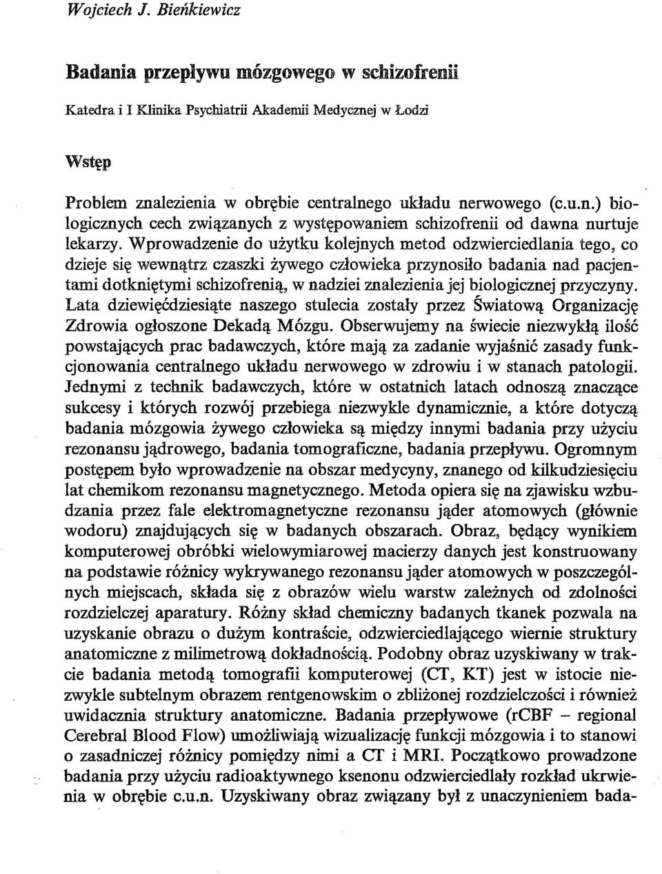 biologicznej przyczyny. Lata dziewięćdziesiąte naszego stulecia zostały przez Światową Organizację Zdrowia ogłoszone Dekadą Mózgu.