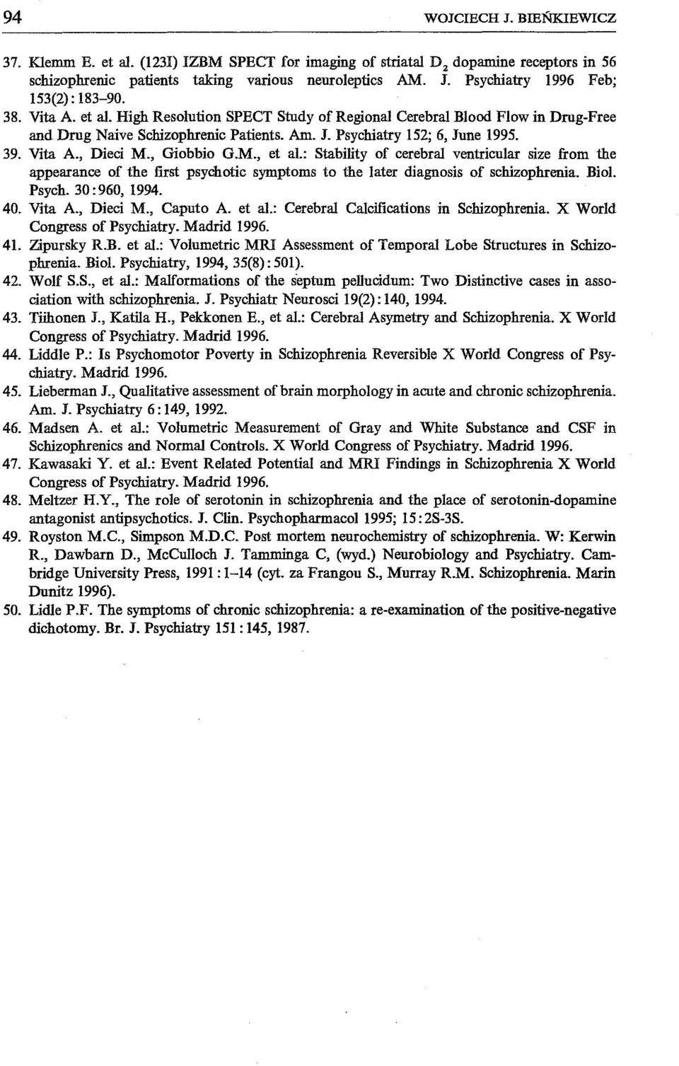 , Giobbio G.M., et al.: Stability of cerebral ventricular size from the appearance of the first psychotic symptoms to the later diagnosis of schizophrenia. Biol. Psych. 30:960, 1994. 40. Vita A.