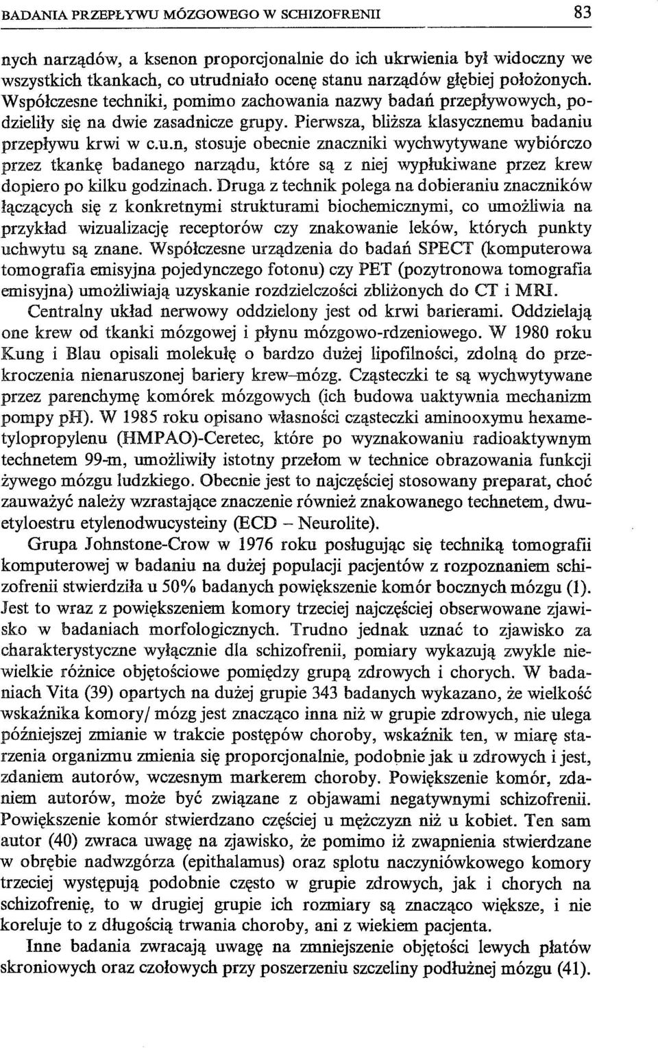 y. Pierwsza, bliższa klasycznemu badaniu przepływu krwi w c.u.n, stosuje obecnie znaczniki wychwytywane wybiórczo przez tkankę badanego narządu, które są z niej wypłukiwane przez krew dopiero po kilku godzinach.