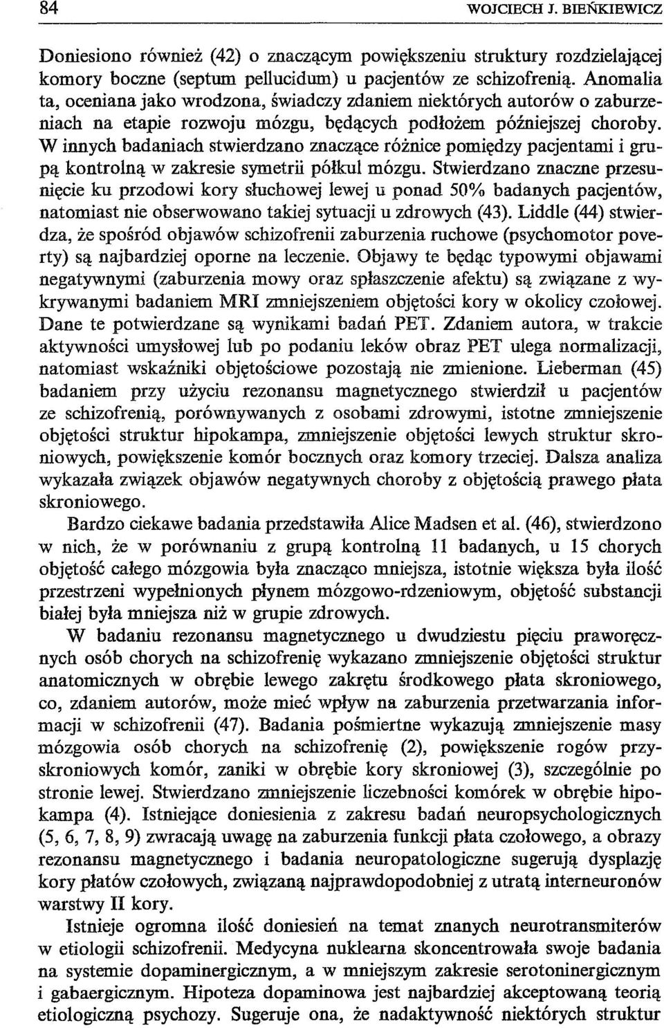 W innych badaniach stwierdzano znaczące różnice pomiędzy pacjentami i grupą kontrolną w zakresie symetrii półkul mózgu.