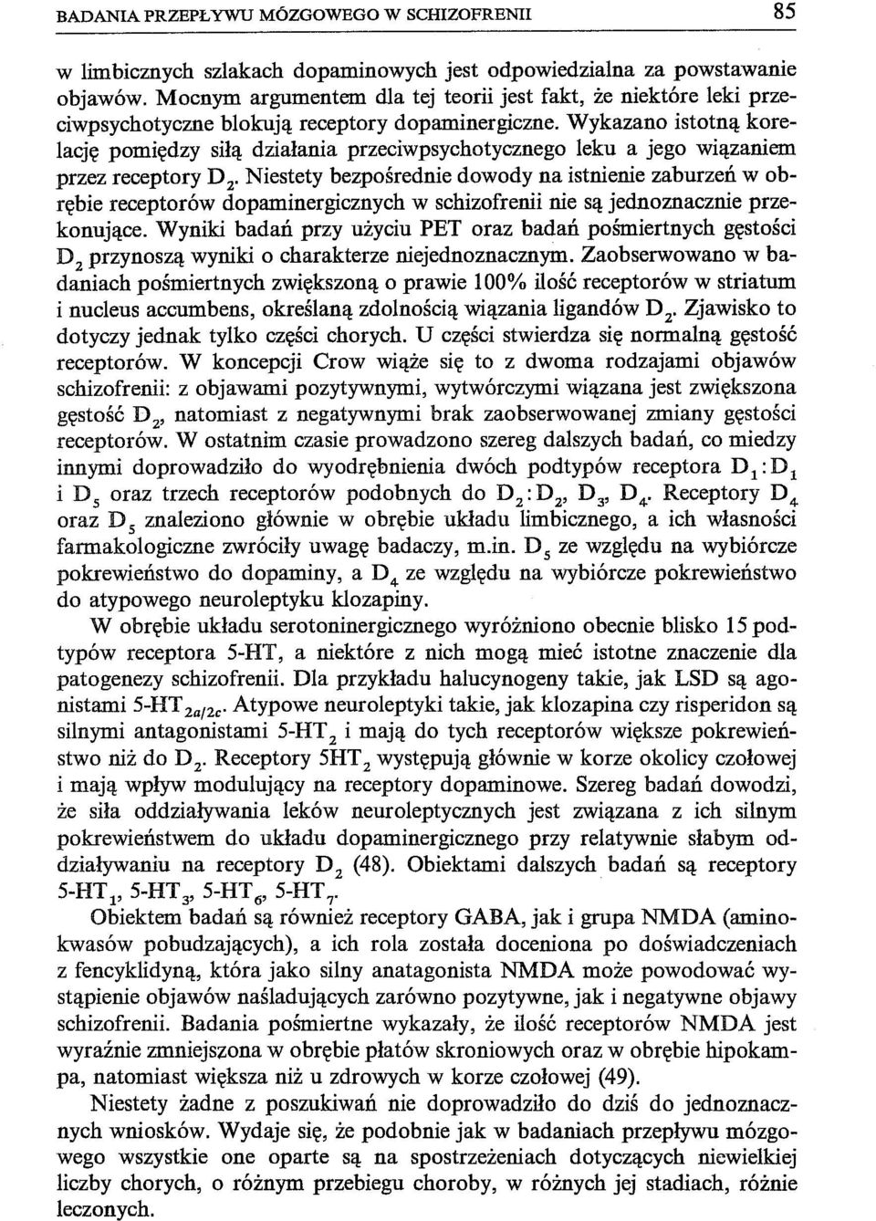 Wykazano istotną korelację pomiędzy siłą działania przeciwpsychotycznego leku a jego wiązaniem przez receptory D 2 Niestety bezpośrednie dowody na istnienie zaburzeń w obrębie receptorów