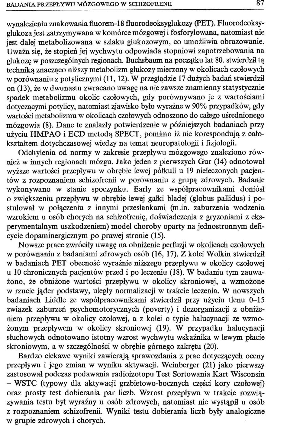 Uważa się, że stopień jej wychwytu odpowiada stopniowi zapotrzebowania na glukozę w poszczególnych regionach. Buchsbaum na początku lat 80.