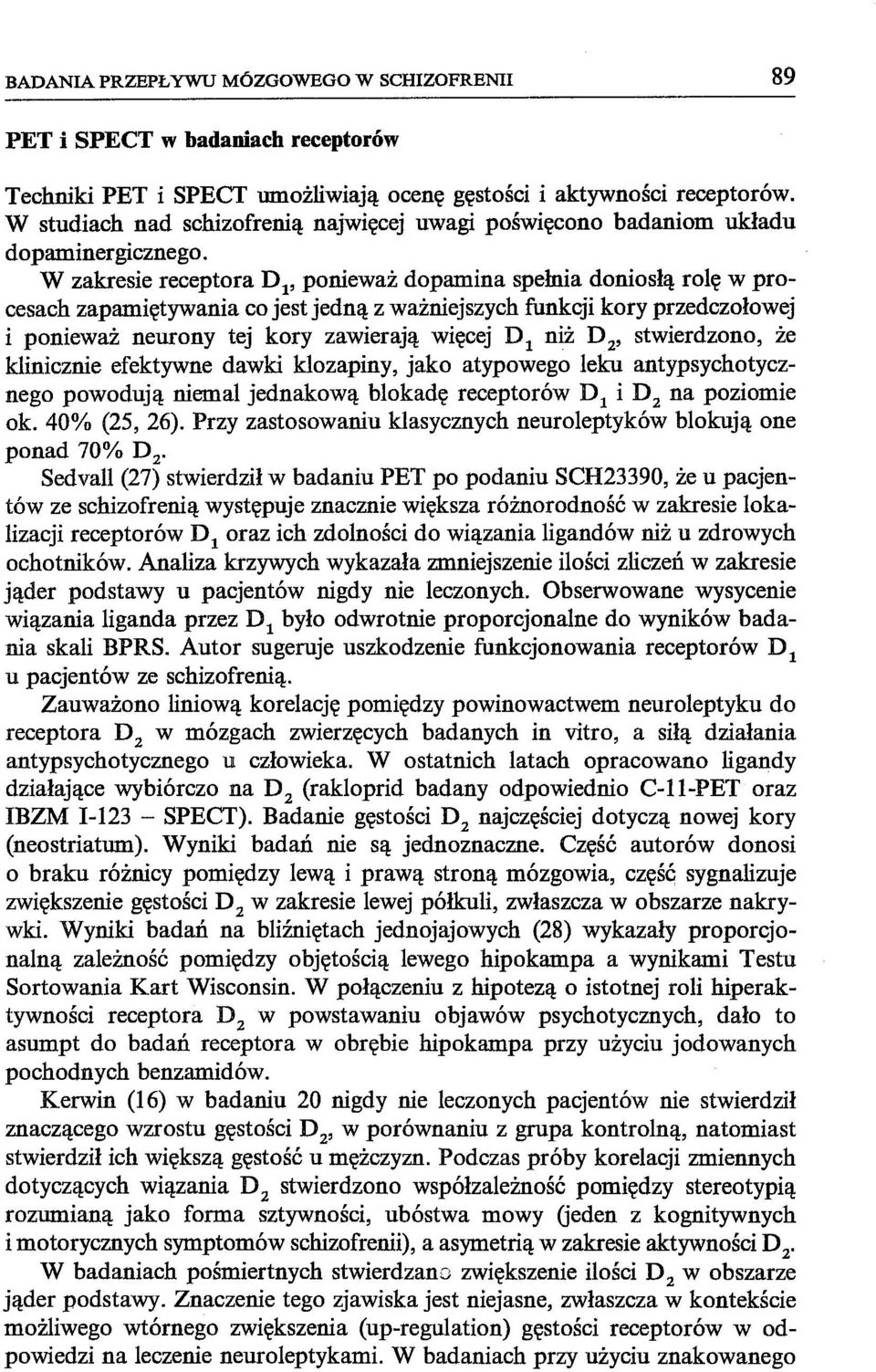 W zakresie receptora Dl' ponieważ dopamina spełnia doniosłą rolę w procesach zapamiętywania co jest jedną z ważniejszych funkcji kory przedczołowej i ponieważ neurony tej kory zawierają więcej Dl niż