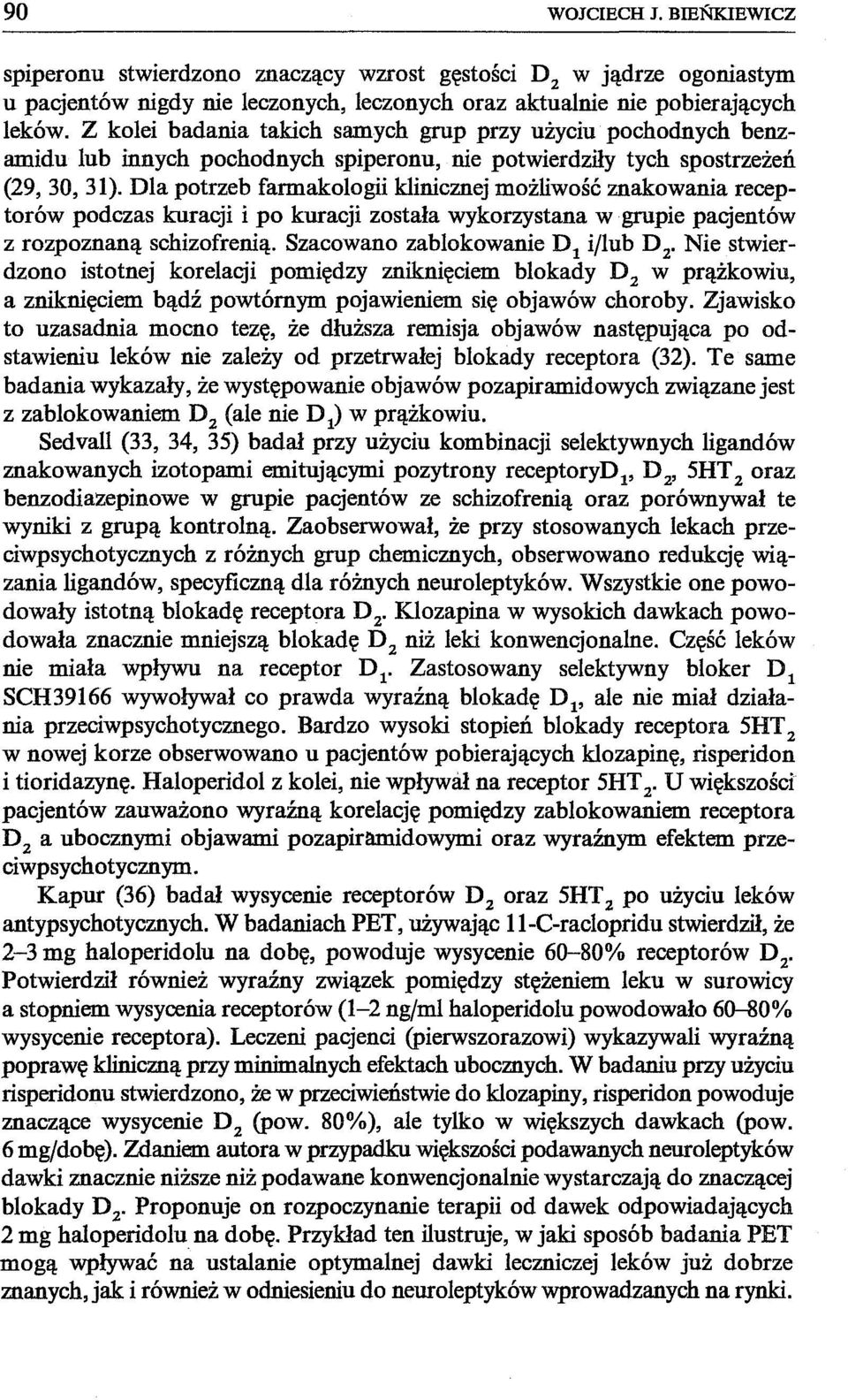 Dla potrzeb farmakologii klinicznej możliwość znakowania receptorów podczas kuracji i po kuracji została wykorzystana w grupie pacjentów z rozpoznaną schizofrenią.