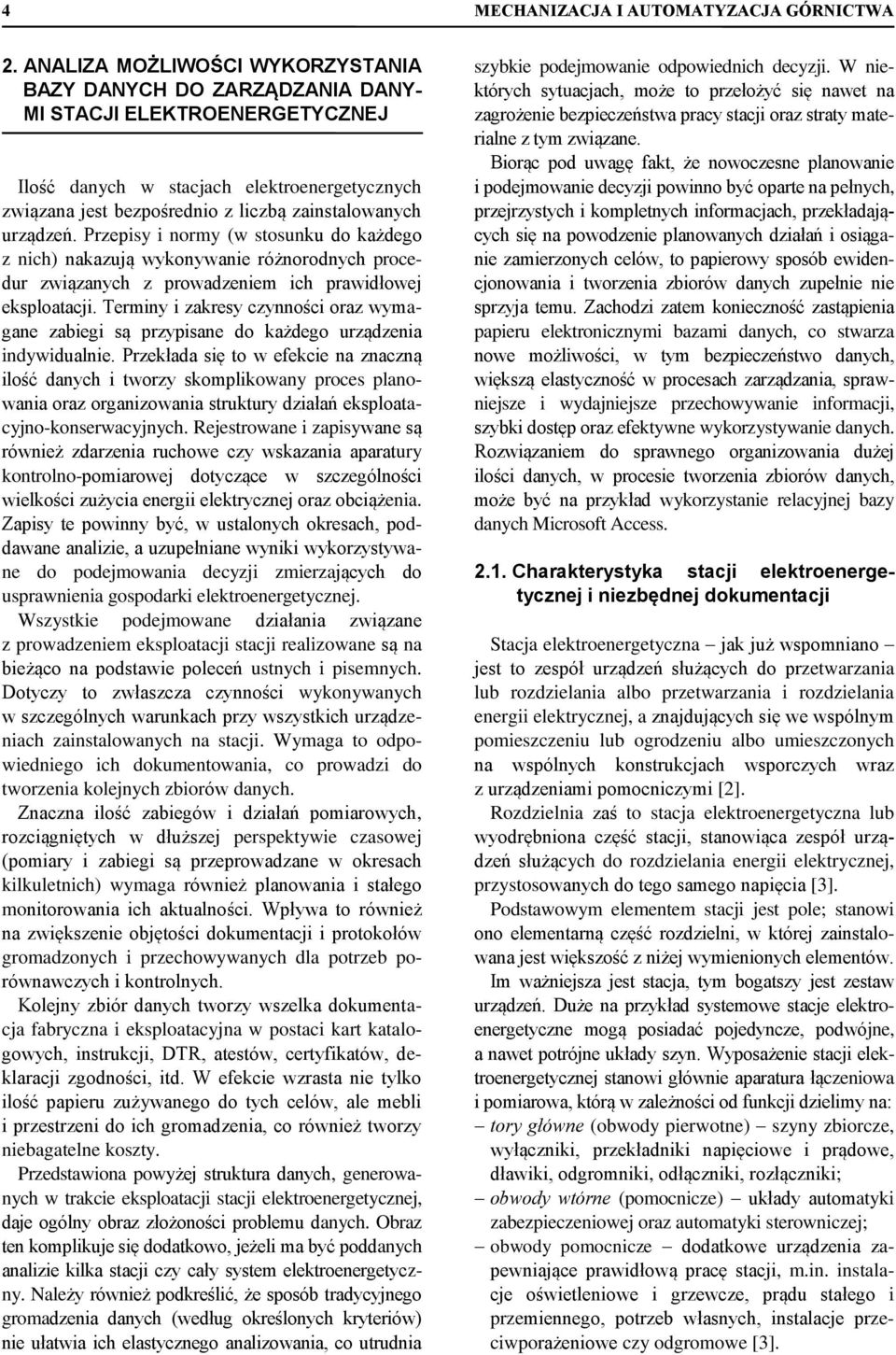 urządzeń. Przepisy i normy (w stosunku do każdego z nich) nakazują wykonywanie różnorodnych procedur związanych z prowadzeniem ich prawidłowej eksploatacji.