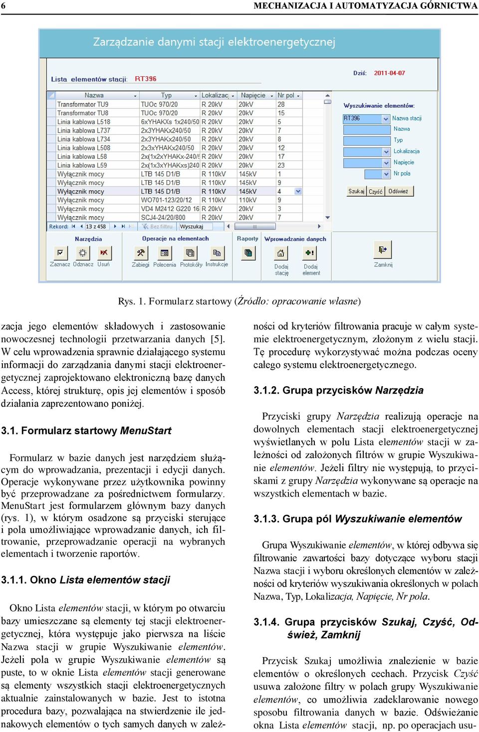 sposób działania zaprezentowano poniżej. 3.1. Formularz startowy MenuStart Formularz w bazie danych jest narzędziem służącym do wprowadzania, prezentacji i edycji danych.