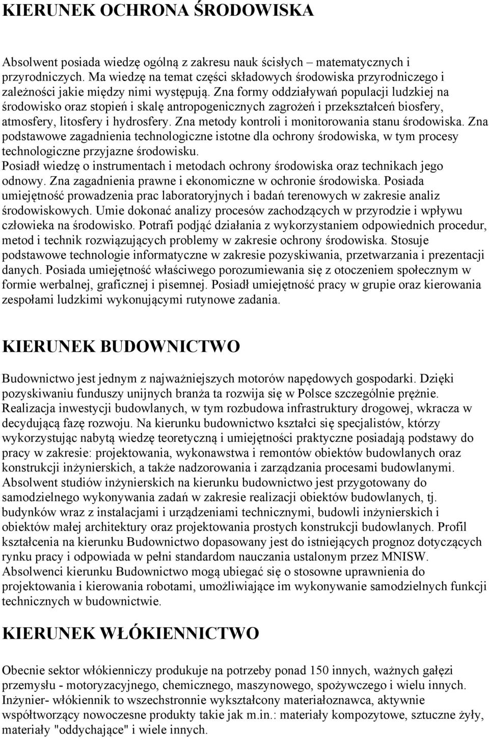 Zna formy oddziaływań populacji ludzkiej na środowisko oraz stopień i skalę antropogenicznych zagrożeń i przekształceń biosfery, atmosfery, litosfery i hydrosfery.