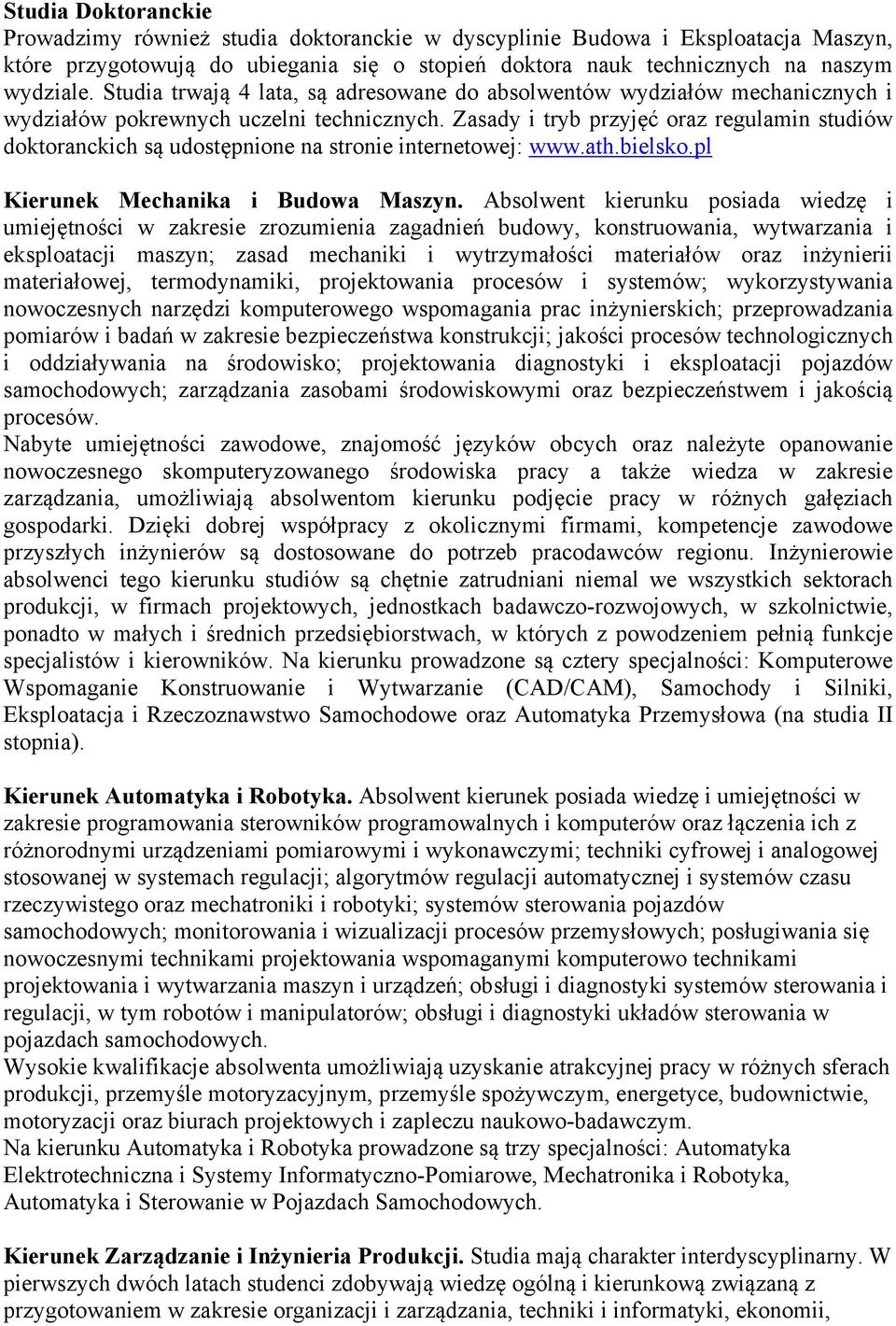 Zasady i tryb przyjęć oraz regulamin studiów doktoranckich są udostępnione na stronie internetowej: www.ath.bielsko.pl Kierunek Mechanika i Budowa Maszyn.