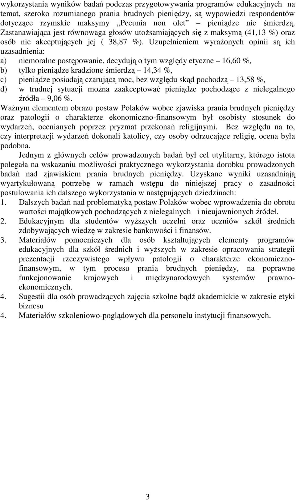 Uzupełnieniem wyrażonych opinii są ich uzasadnienia: a) niemoralne postępowanie, decydują o tym względy etyczne 16,60 %, b) tylko pieniądze kradzione śmierdzą 14,34 %, c) pieniądze posiadają