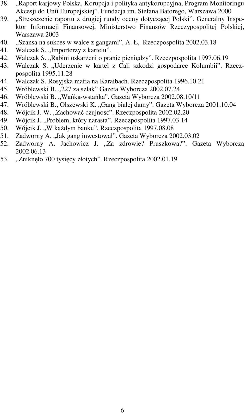 Szansa na sukces w walce z gangami, A. Ł, Rzeczpospolita 2002.03.18 41. Walczak S. Importerzy z kartelu. 42. Walczak S. Rabini oskarżeni o pranie pieniędzy. Rzeczpospolita 1997.06.19 43. Walczak S. Uderzenie w kartel z Cali szkodzi gospodarce Kolumbii.